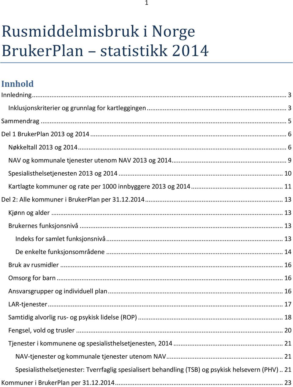 .. 11 Del 2: Alle kommuner i BrukerPlan per 31.12.2014... 13 Kjønn og alder... 13 Brukernes funksjonsnivå... 13 Indeks for samlet funksjonsnivå... 13 De enkelte funksjonsområdene.