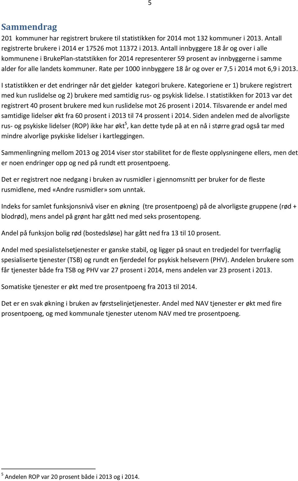 Rate per 1000 innbyggere 18 år og over er 7,5 i 2014 mot 6,9 i 2013. I statistikken er det endringer når det gjelder kategori brukere.