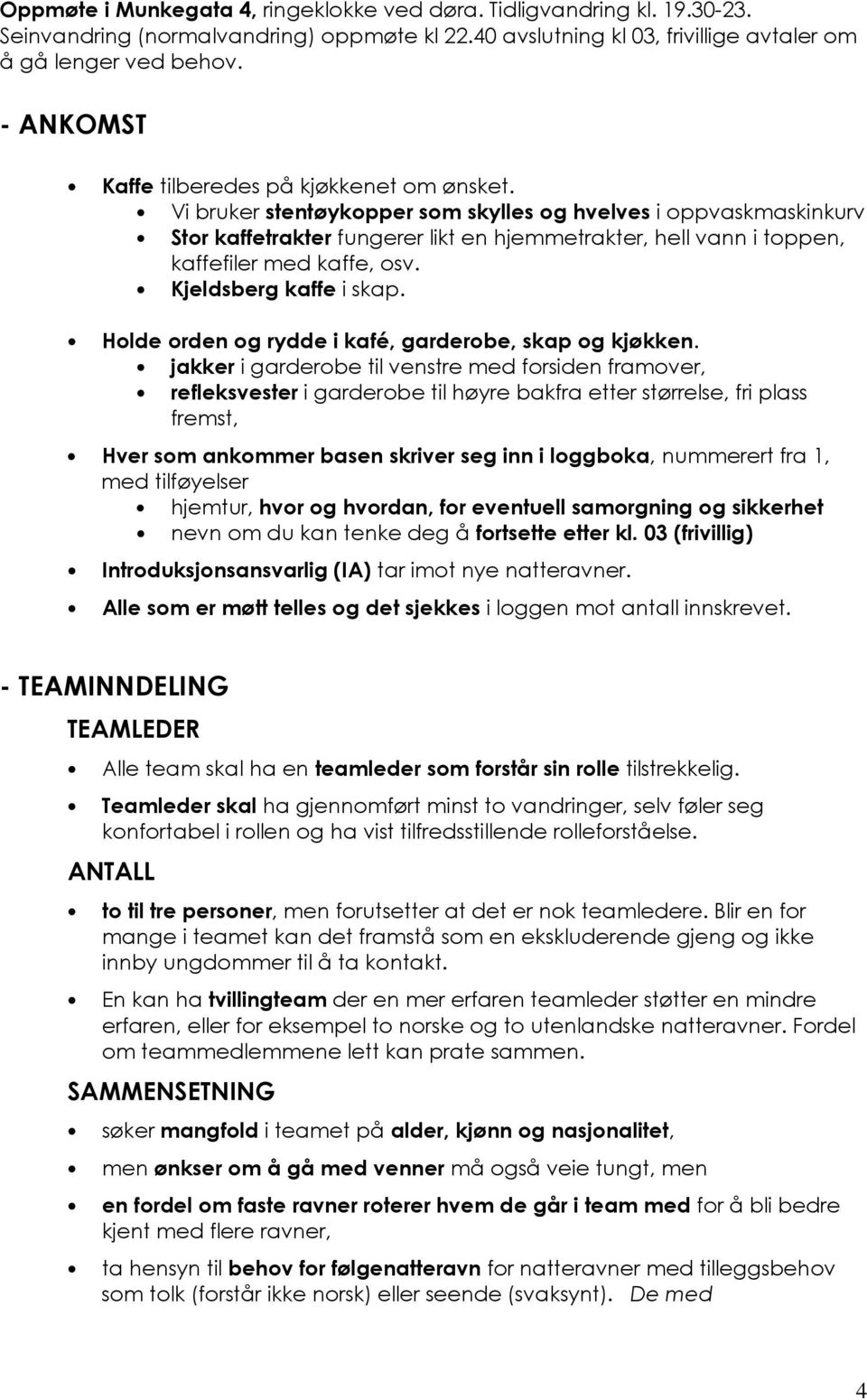 Vi bruker stentøykpper sm skylles g hvelves i ppvaskmaskinkurv Str kaffetrakter fungerer likt en hjemmetrakter, hell vann i tppen, kaffefiler med kaffe, sv. Kjeldsberg kaffe i skap.