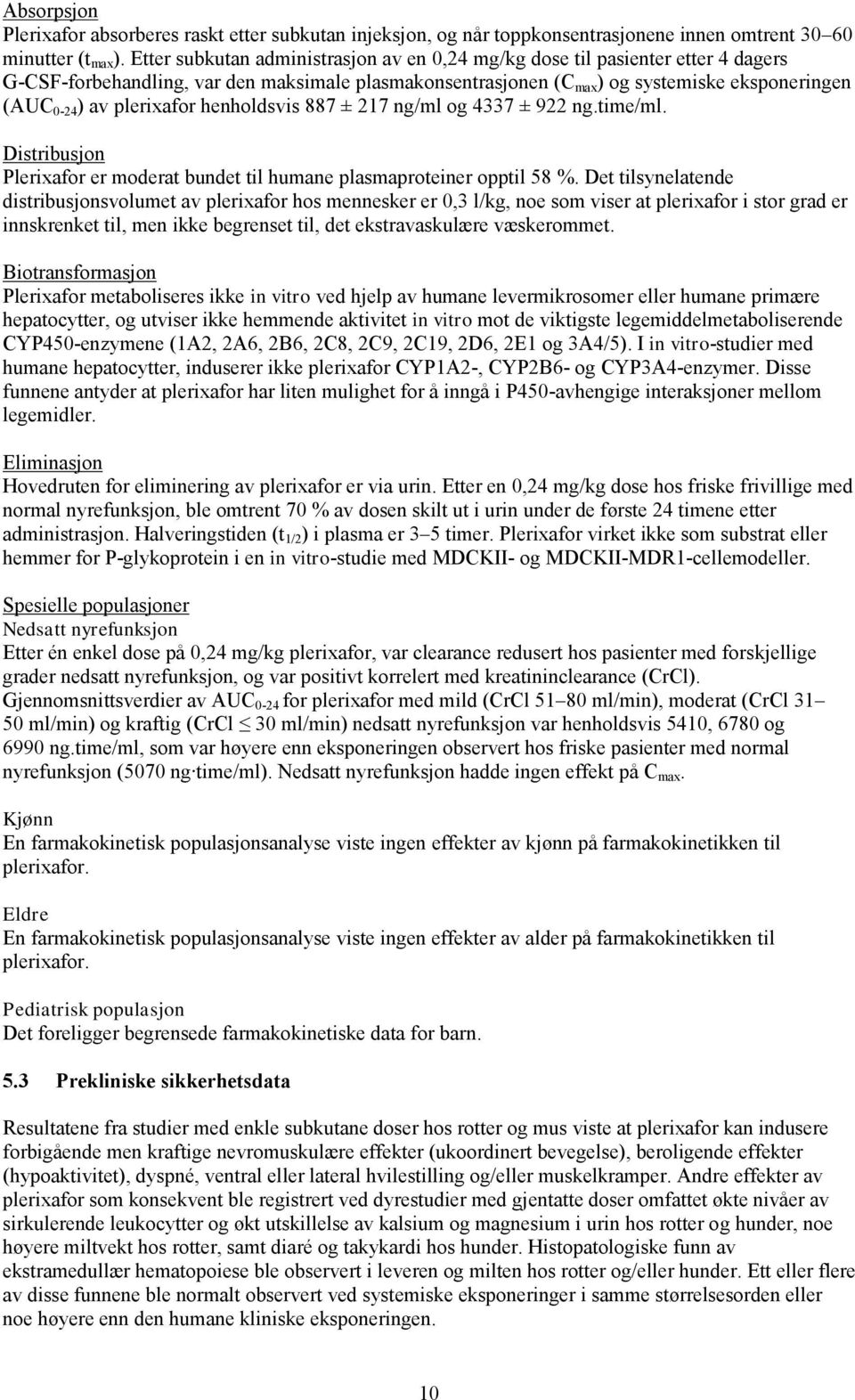 plerixafor henholdsvis 887 ± 217 ng/ml og 4337 ± 922 ng.time/ml. Distribusjon Plerixafor er moderat bundet til humane plasmaproteiner opptil 58 %.