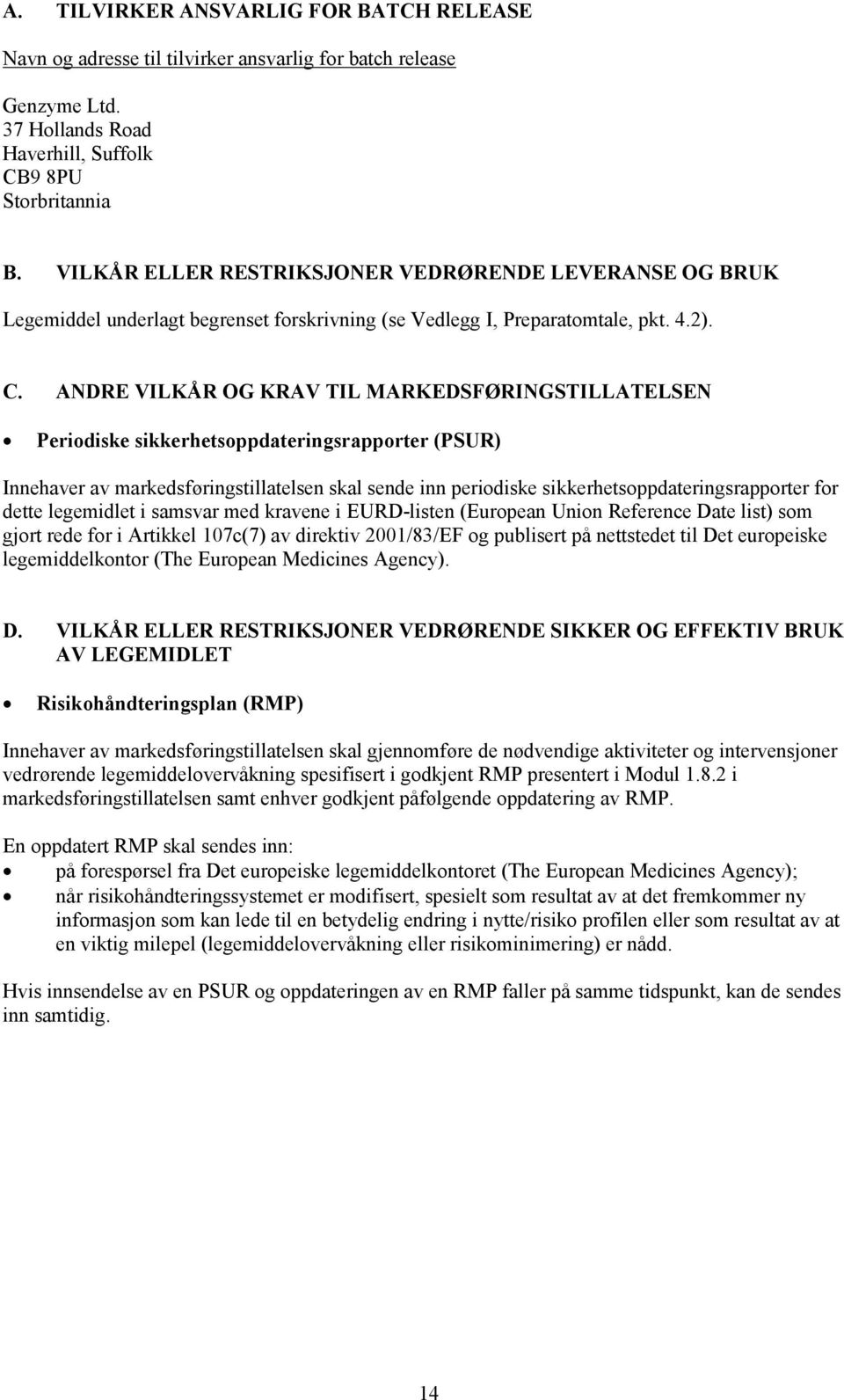 ANDRE VILKÅR OG KRAV TIL MARKEDSFØRINGSTILLATELSEN Periodiske sikkerhetsoppdateringsrapporter (PSUR) Innehaver av markedsføringstillatelsen skal sende inn periodiske sikkerhetsoppdateringsrapporter