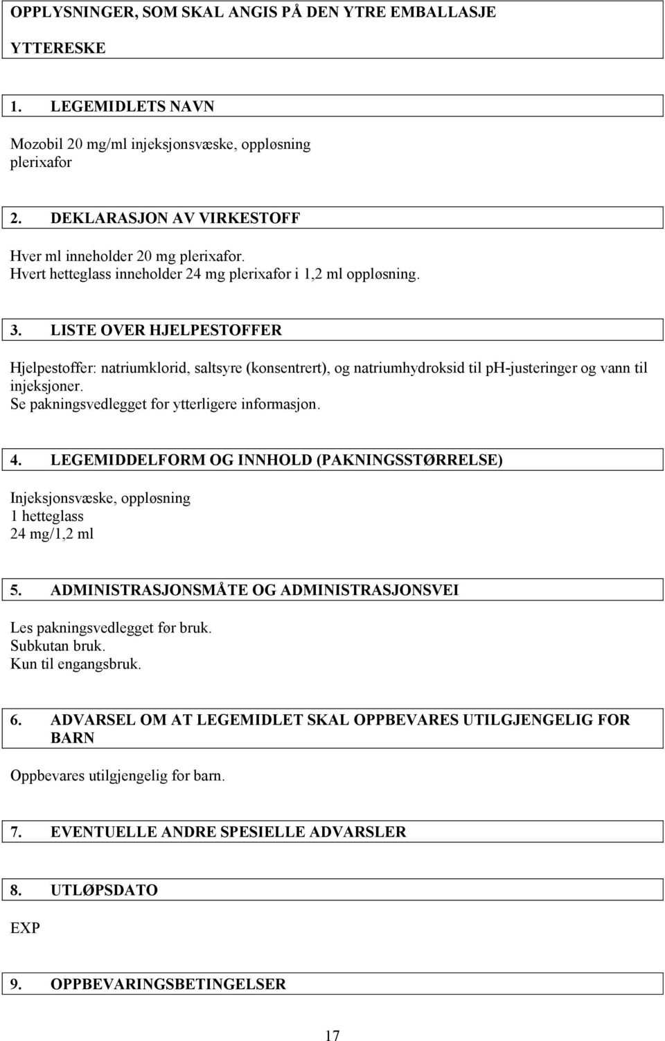 LISTE OVER HJELPESTOFFER Hjelpestoffer: natriumklorid, saltsyre (konsentrert), og natriumhydroksid til ph-justeringer og vann til injeksjoner. Se pakningsvedlegget for ytterligere informasjon. 4.