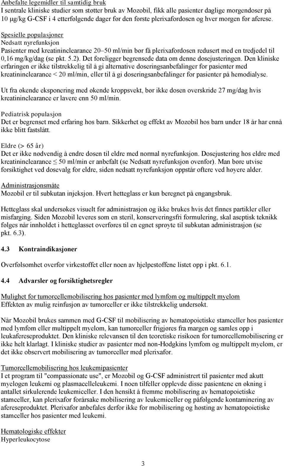 Spesielle populasjoner Nedsatt nyrefunksjon Pasienter med kreatininclearance 20 50 ml/min bør få plerixafordosen redusert med en tredjedel til 0,16 mg/kg/dag (se pkt. 5.2).