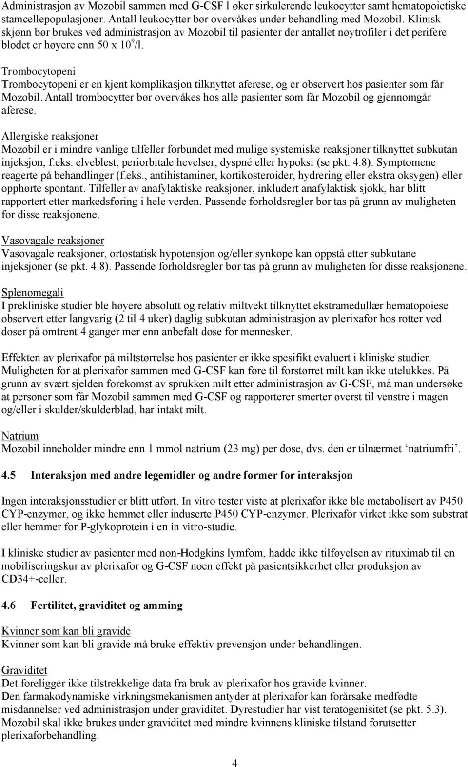 Trombocytopeni Trombocytopeni er en kjent komplikasjon tilknyttet aferese, og er observert hos pasienter som får Mozobil.