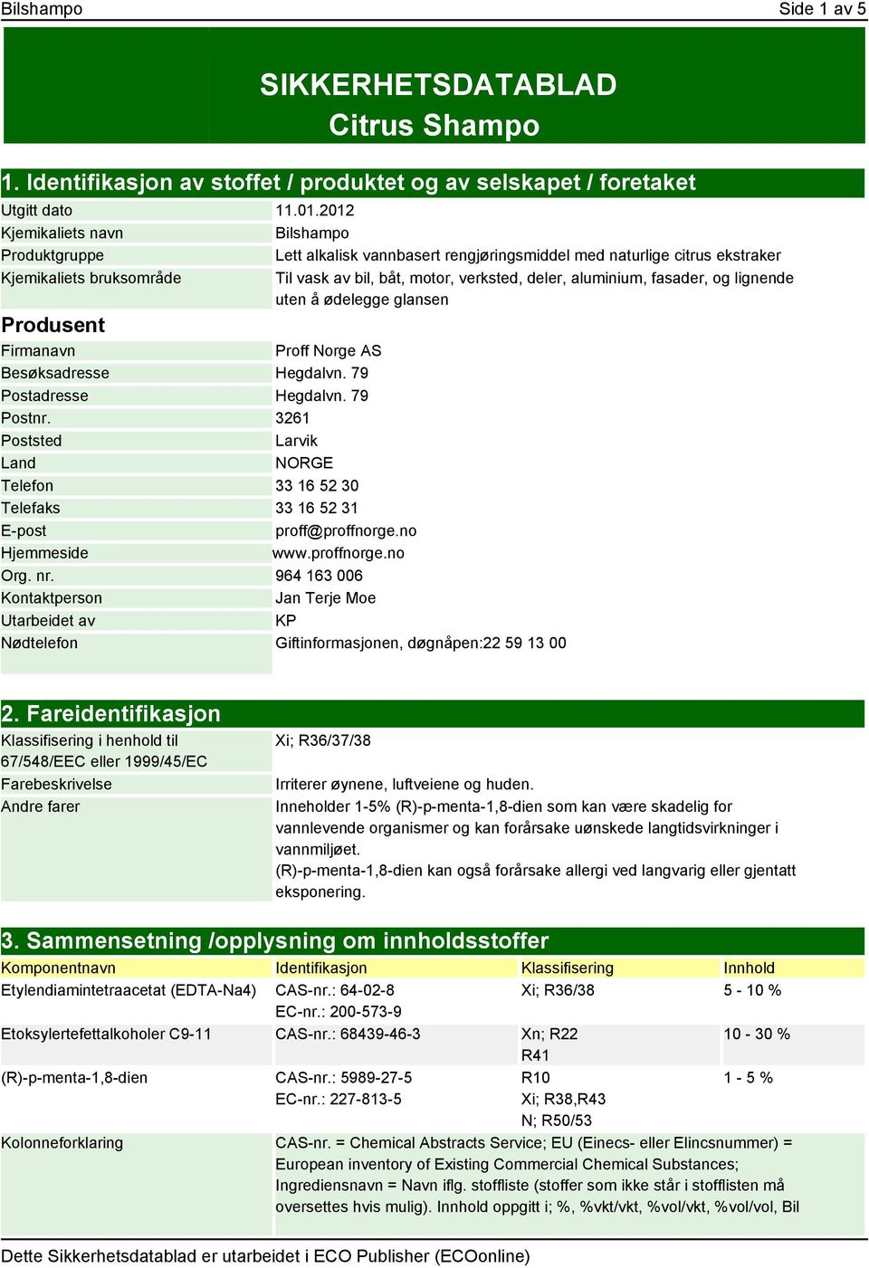 aluminium, fasader, og lignende uten å ødelegge glansen Produsent Firmanavn Proff Norge AS Besøksadresse Hegdalvn. 79 Postadresse Hegdalvn. 79 Postnr.