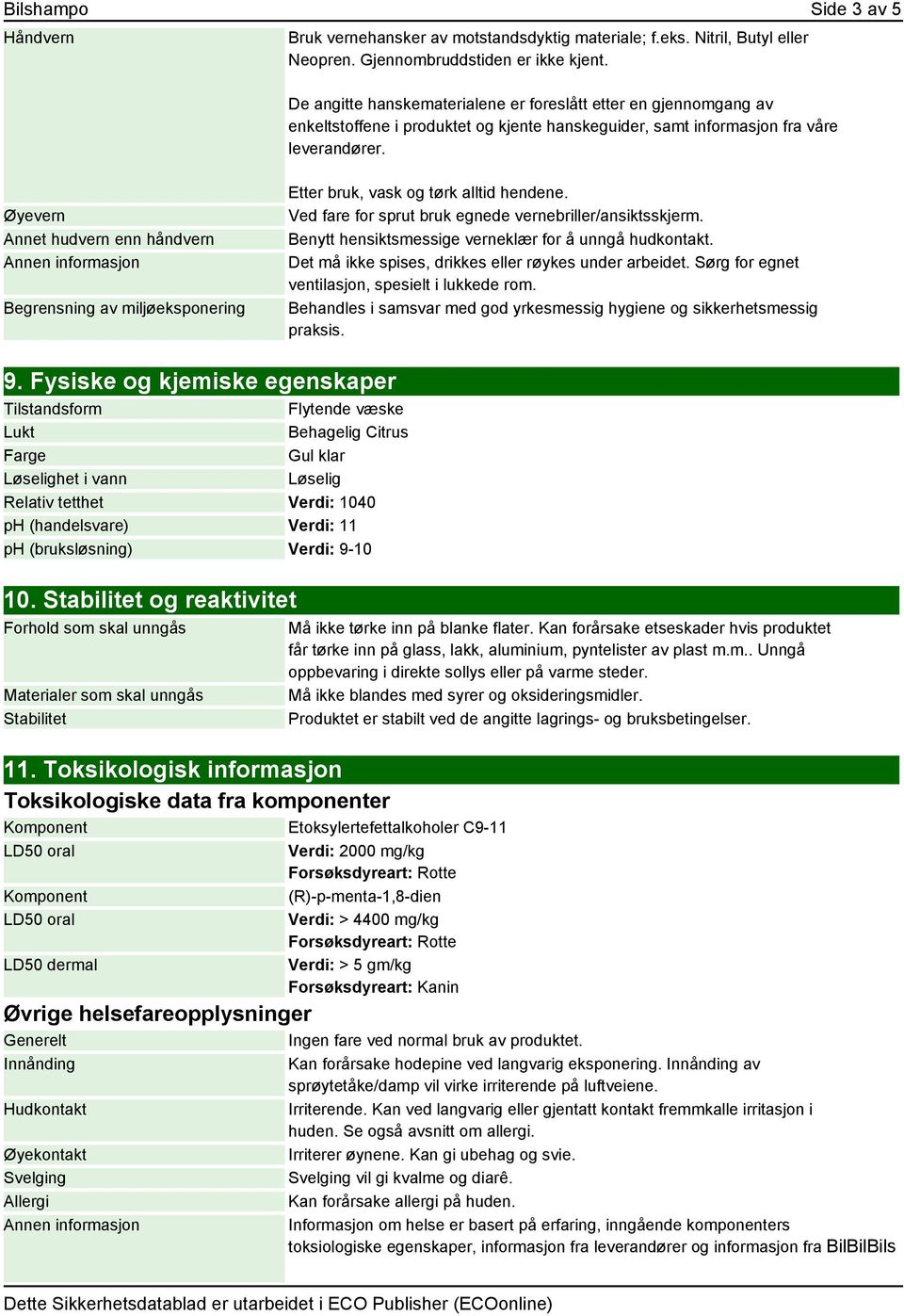 Øyevern Annet hudvern enn håndvern Begrensning av miljøeksponering Etter bruk, vask og tørk alltid hendene. Ved fare for sprut bruk egnede vernebriller/ansiktsskjerm.