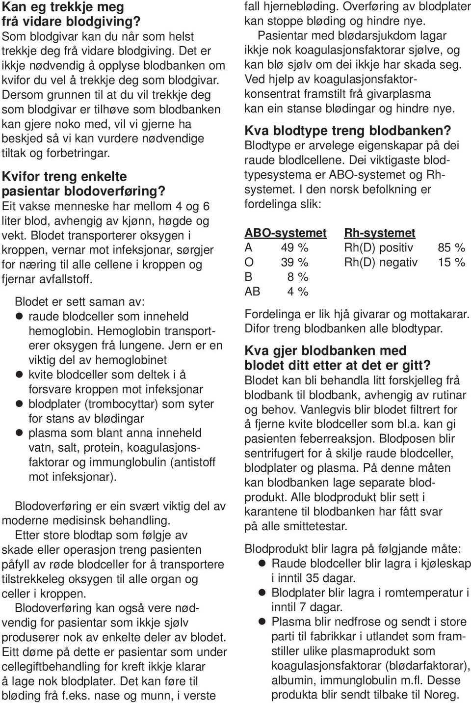 Dersom grunnen til at du vil trekkje deg som blodgivar er tilhøve som blodbanken kan gjere noko med, vil vi gjerne ha beskjed så vi kan vurdere nødvendige tiltak og forbetringar.