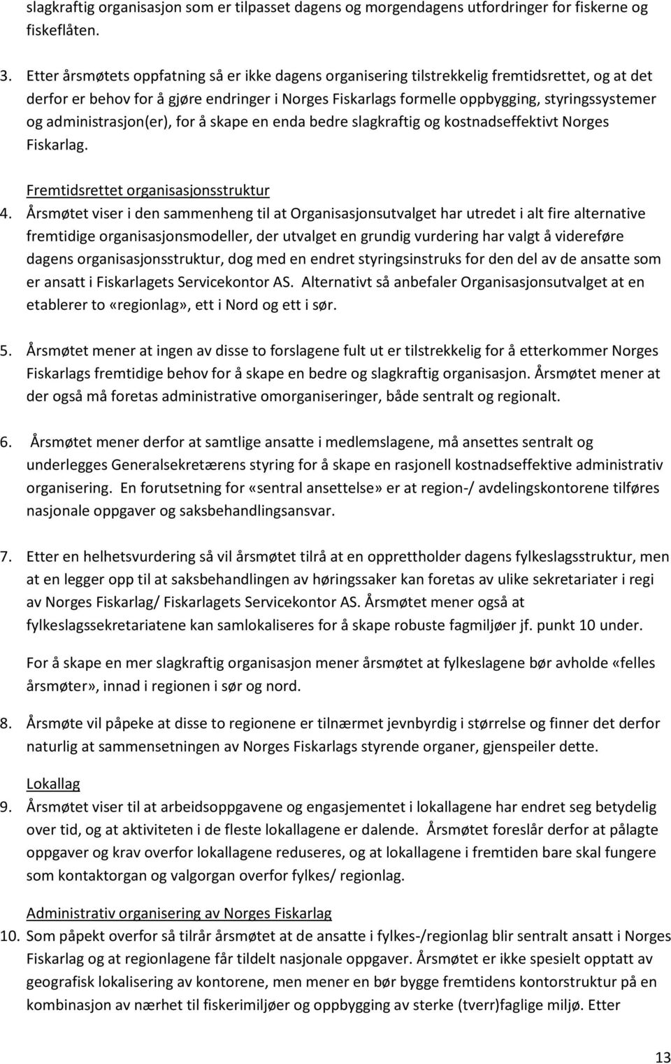 administrasjon(er), for å skape en enda bedre slagkraftig og kostnadseffektivt Norges Fiskarlag. Fremtidsrettet organisasjonsstruktur 4.