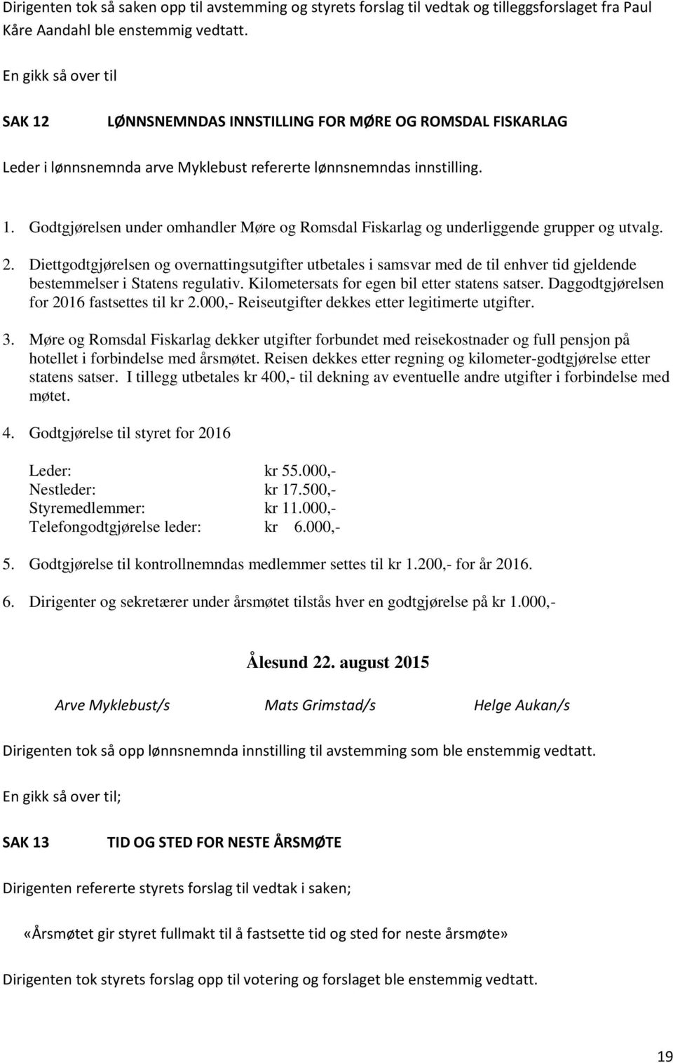 2. Diettgodtgjørelsen og overnattingsutgifter utbetales i samsvar med de til enhver tid gjeldende bestemmelser i Statens regulativ. Kilometersats for egen bil etter statens satser.