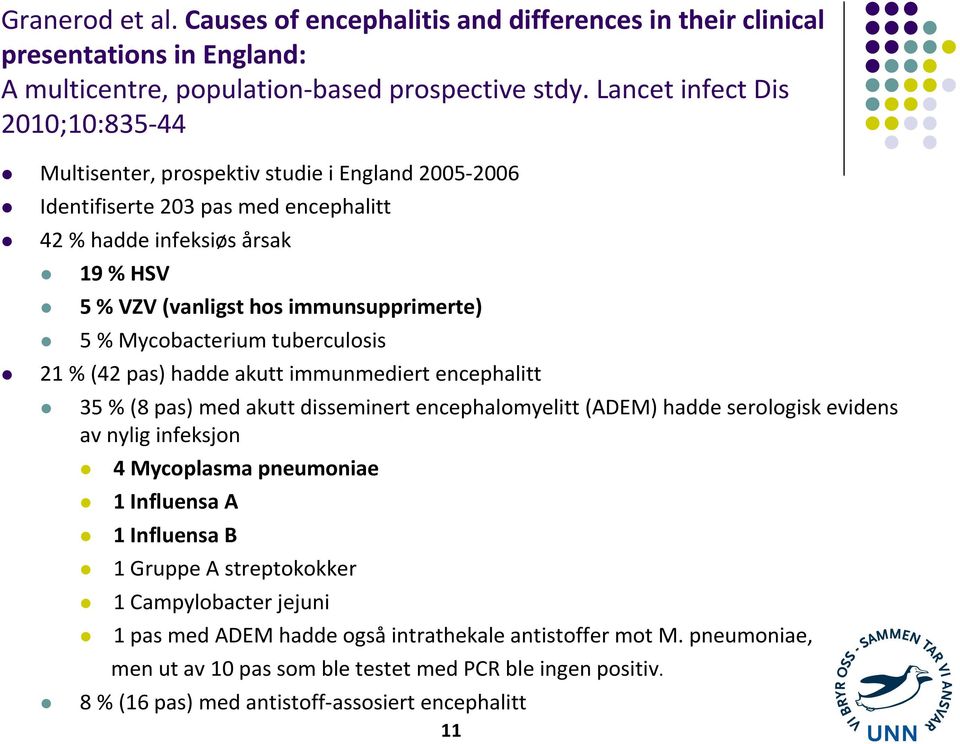 Mycobacterium tuberculosis 21 % (42 pas) hadde akutt immunmediert encephalitt 35 % (8 pas) med akutt disseminert encephalomyelitt(adem) hadde serologisk evidens av nylig infeksjon 4 Mycoplasma