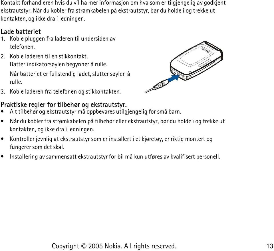 Koble laderen til en stikkontakt. Batteriindikatorsøylen begynner å rulle. Når batteriet er fullstendig ladet, slutter søylen å rulle. 3. Koble laderen fra telefonen og stikkontakten.