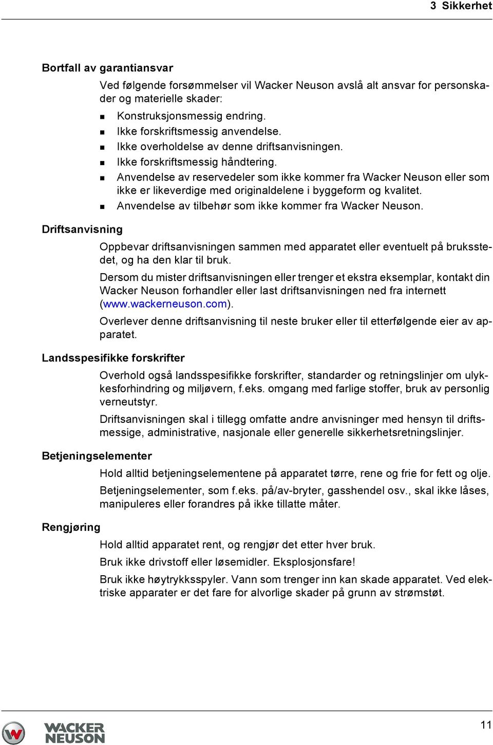 Anvendelse av reservedeler som ikke kommer fra Wacker Neuson eller som ikke er likeverdige med originaldelene i byggeform og kvalitet. Anvendelse av tilbehør som ikke kommer fra Wacker Neuson.