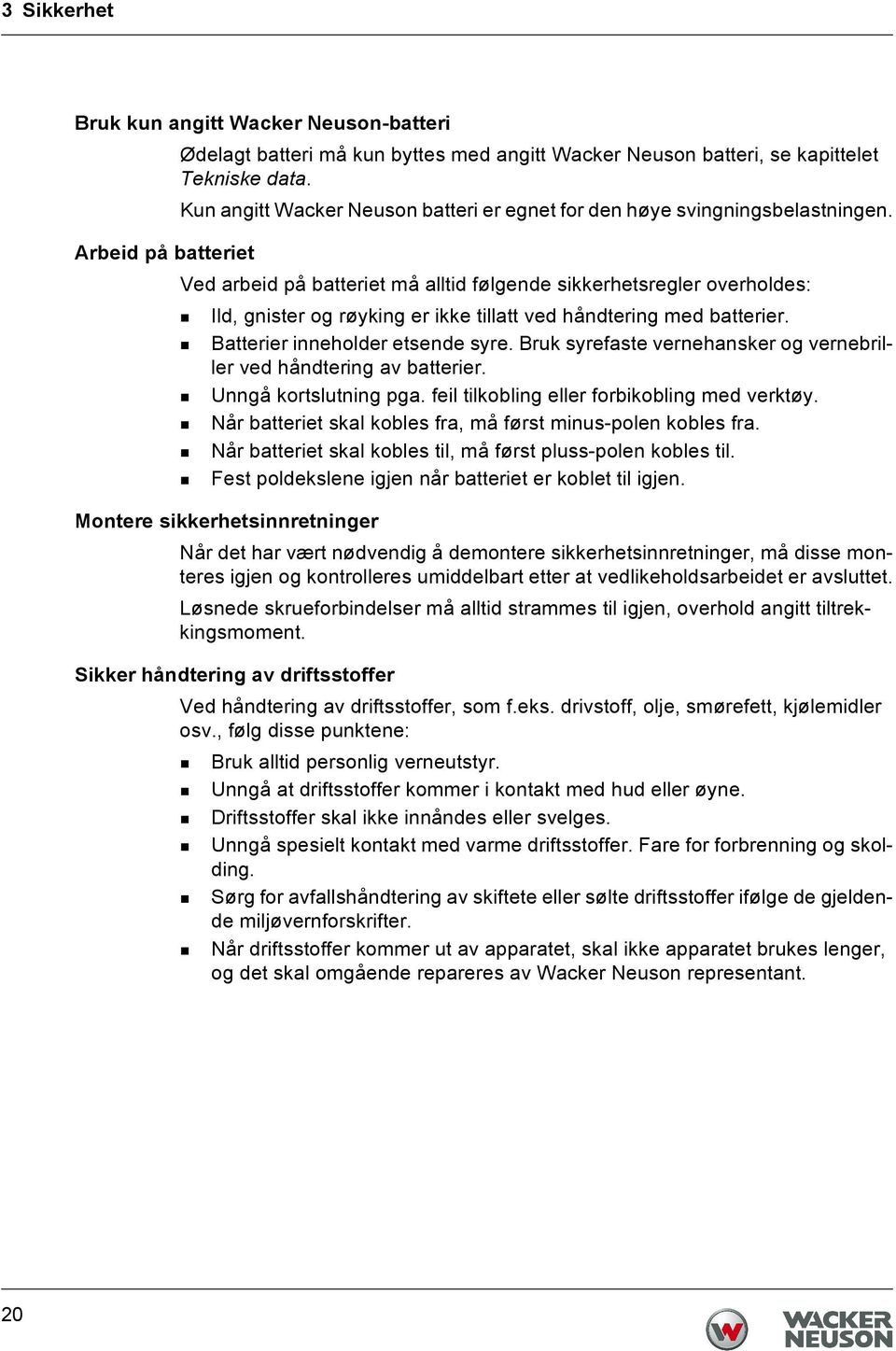 Arbeid på batteriet Ved arbeid på batteriet må alltid følgende sikkerhetsregler overholdes: Ild, gnister og røyking er ikke tillatt ved håndtering med batterier. Batterier inneholder etsende syre.