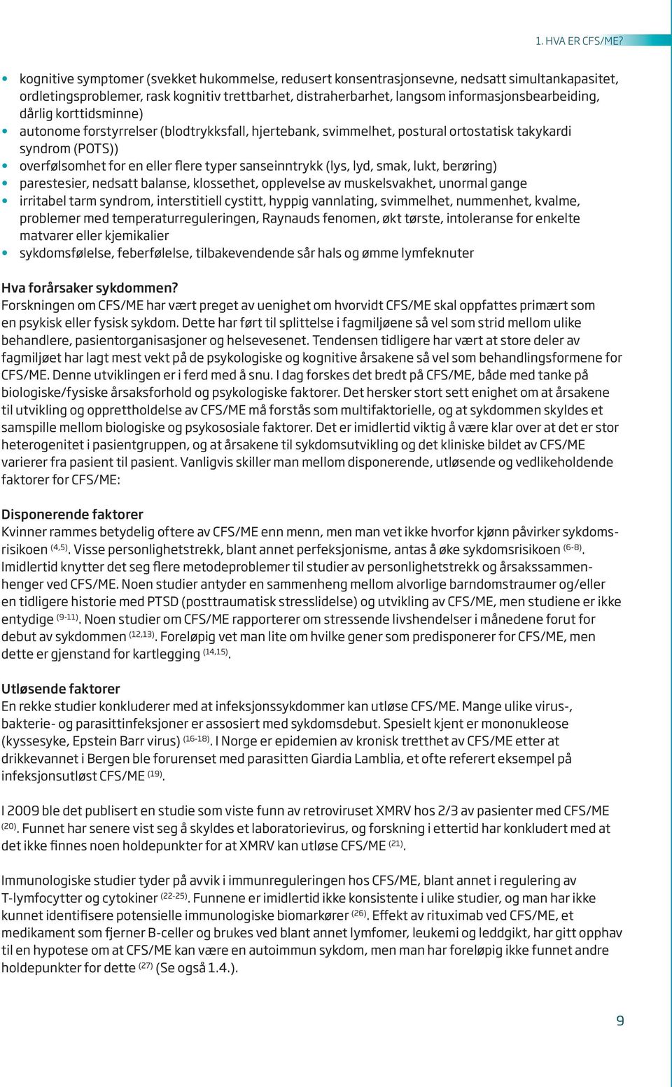 dårlig korttidsminne) autonome forstyrrelser (blodtrykksfall, hjertebank, svimmelhet, postural ortostatisk takykardi syndrom (POTS)) overfølsomhet for en eller flere typer sanseinntrykk (lys, lyd,