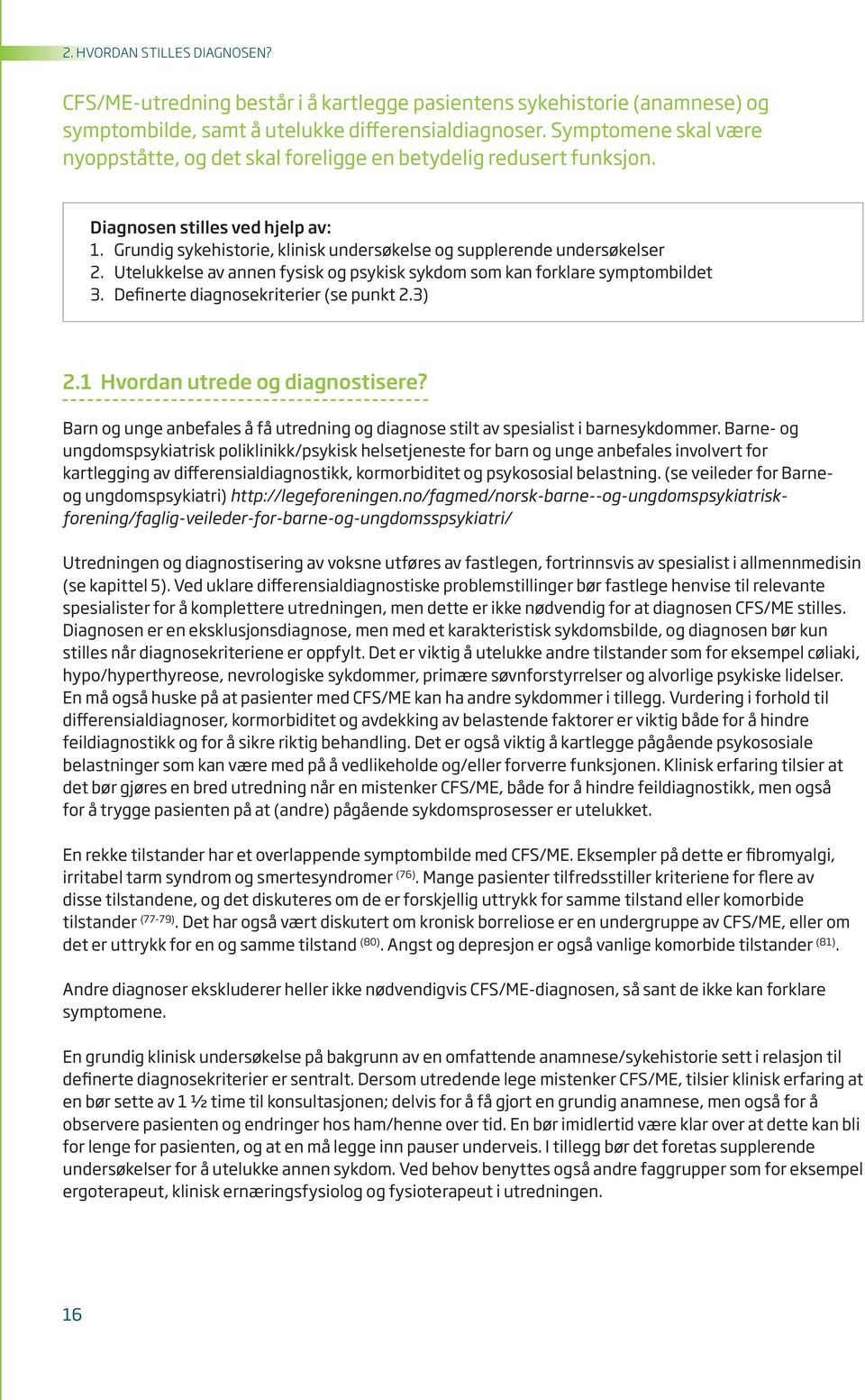 Utelukkelse av annen fysisk og psykisk sykdom som kan forklare symptombildet 3. Definerte diagnosekriterier (se punkt 2.3) 2.1 Hvordan utrede og diagnostisere?