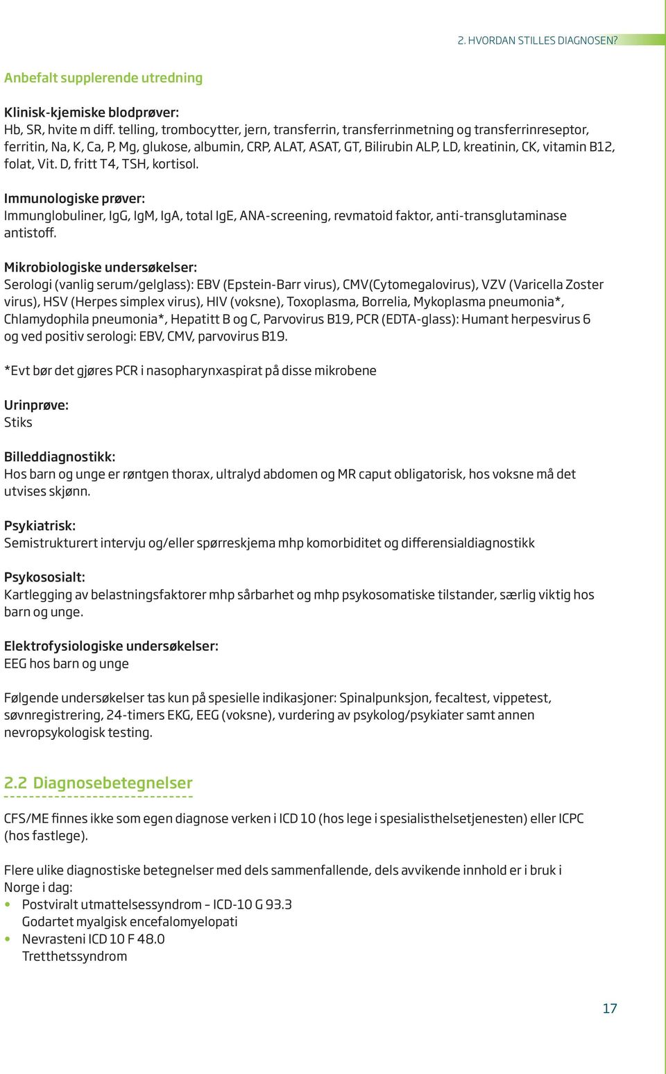 folat, Vit. D, fritt T4, TSH, kortisol. Immunologiske prøver: Immunglobuliner, IgG, IgM, IgA, total IgE, ANA-screening, revmatoid faktor, anti-transglutaminase antistoff.