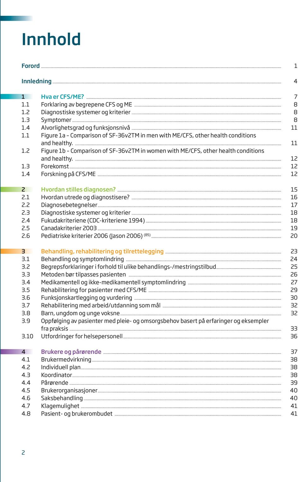 3 Forekomst 12 1.4 Forskning på CFS/ME 12 2 Hvordan stilles diagnosen? 15 2.1 Hvordan utrede og diagnostisere? 16 2.2 Diagnosebetegnelser 17 2.3 Diagnostiske systemer og kriterier 18 2.