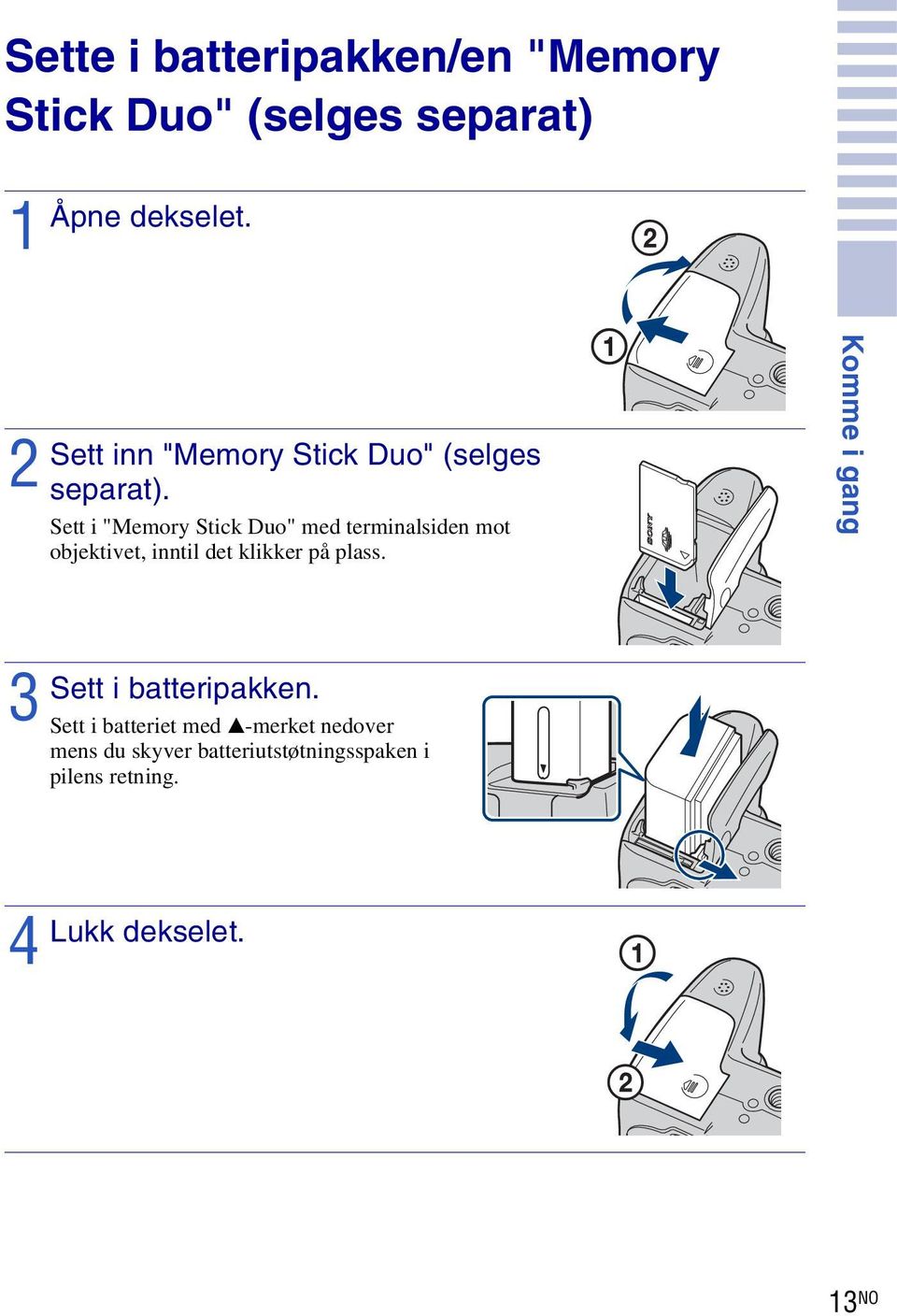 Sett i "Memory Stick Duo" med terminalsiden mot objektivet, inntil det klikker på plass.