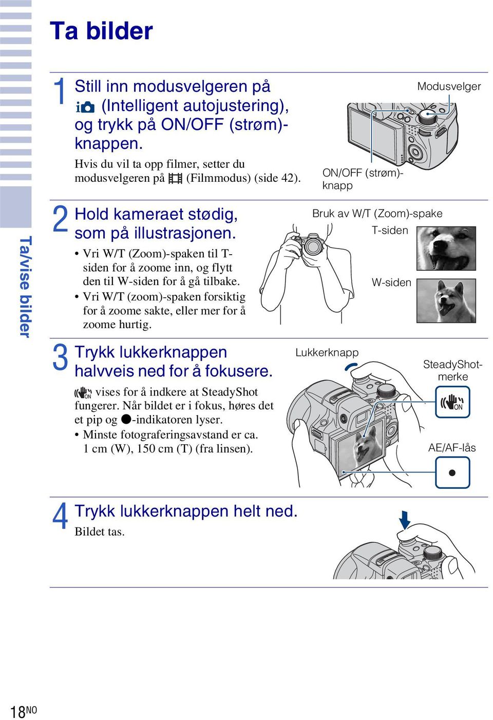 Vri W/T (Zoom)-spaken til T- siden for å zoome inn, og flytt den til W-siden for å gå tilbake. Vri W/T (zoom)-spaken forsiktig for å zoome sakte, eller mer for å zoome hurtig.