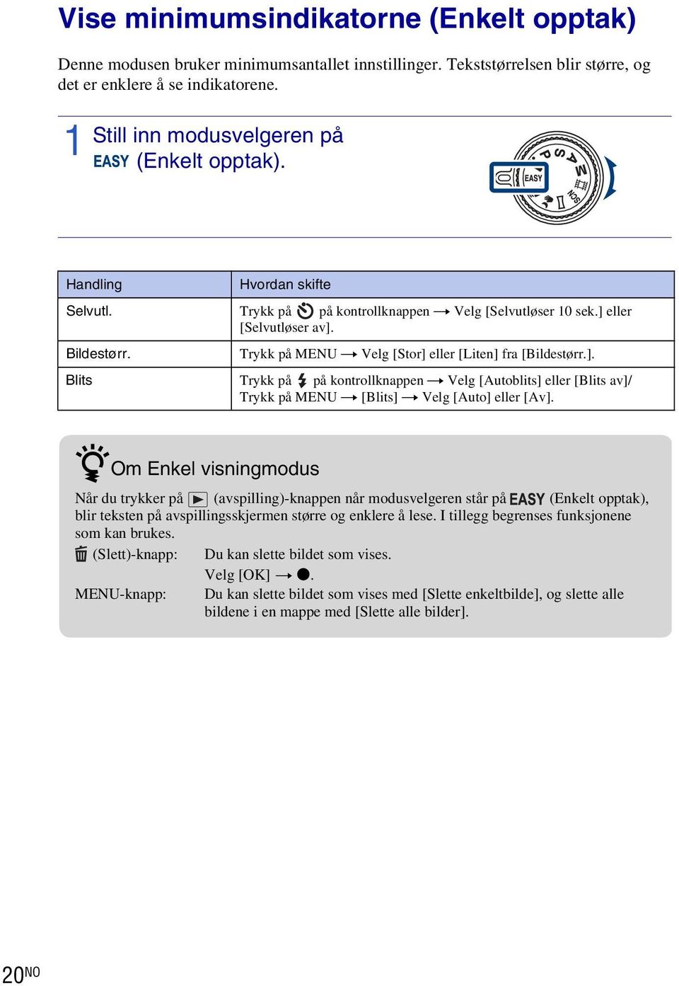 Trykk på MENU t Velg [Stor] eller [Liten] fra [Bildestørr.]. Blits Trykk på på kontrollknappen t Velg [Autoblits] eller [Blits av]/ Trykk på MENU t [Blits] t Velg [Auto] eller [Av].