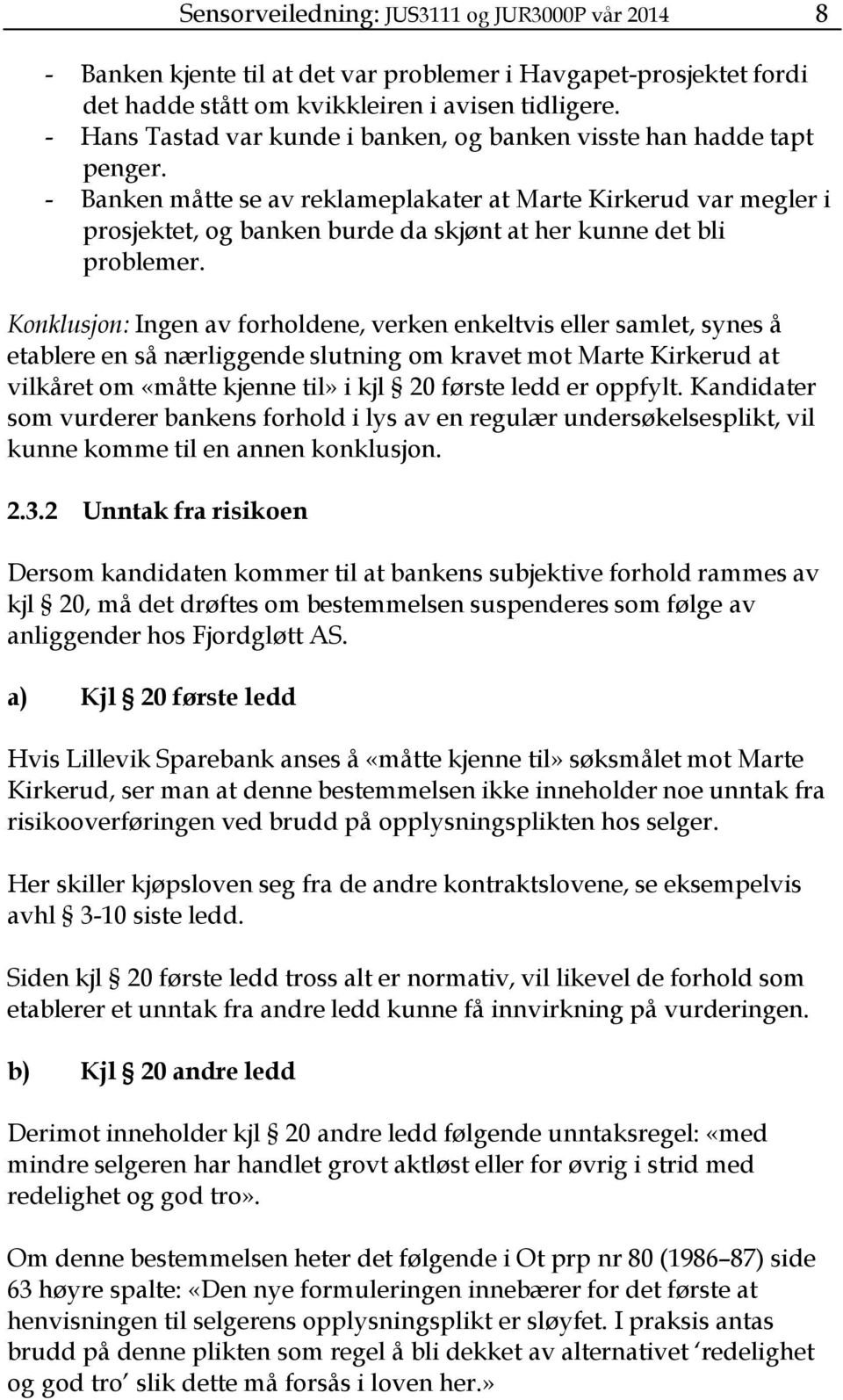 - Banken måtte se av reklameplakater at Marte Kirkerud var megler i prosjektet, og banken burde da skjønt at her kunne det bli problemer.