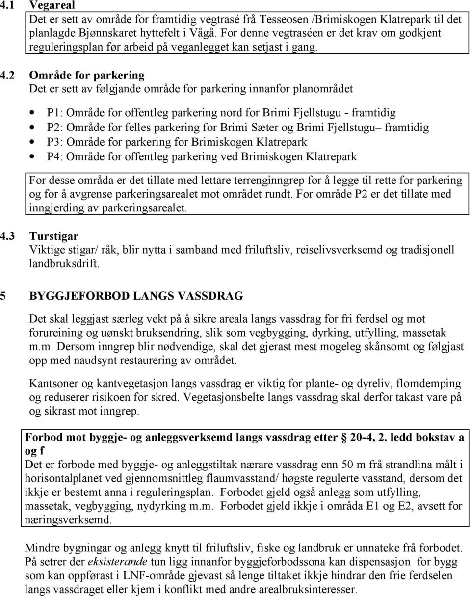 2 Område for parkering Det er sett av følgjande område for parkering innanfor planområdet P1: Område for offentleg parkering nord for Brimi Fjellstugu - framtidig P2: Område for felles parkering for