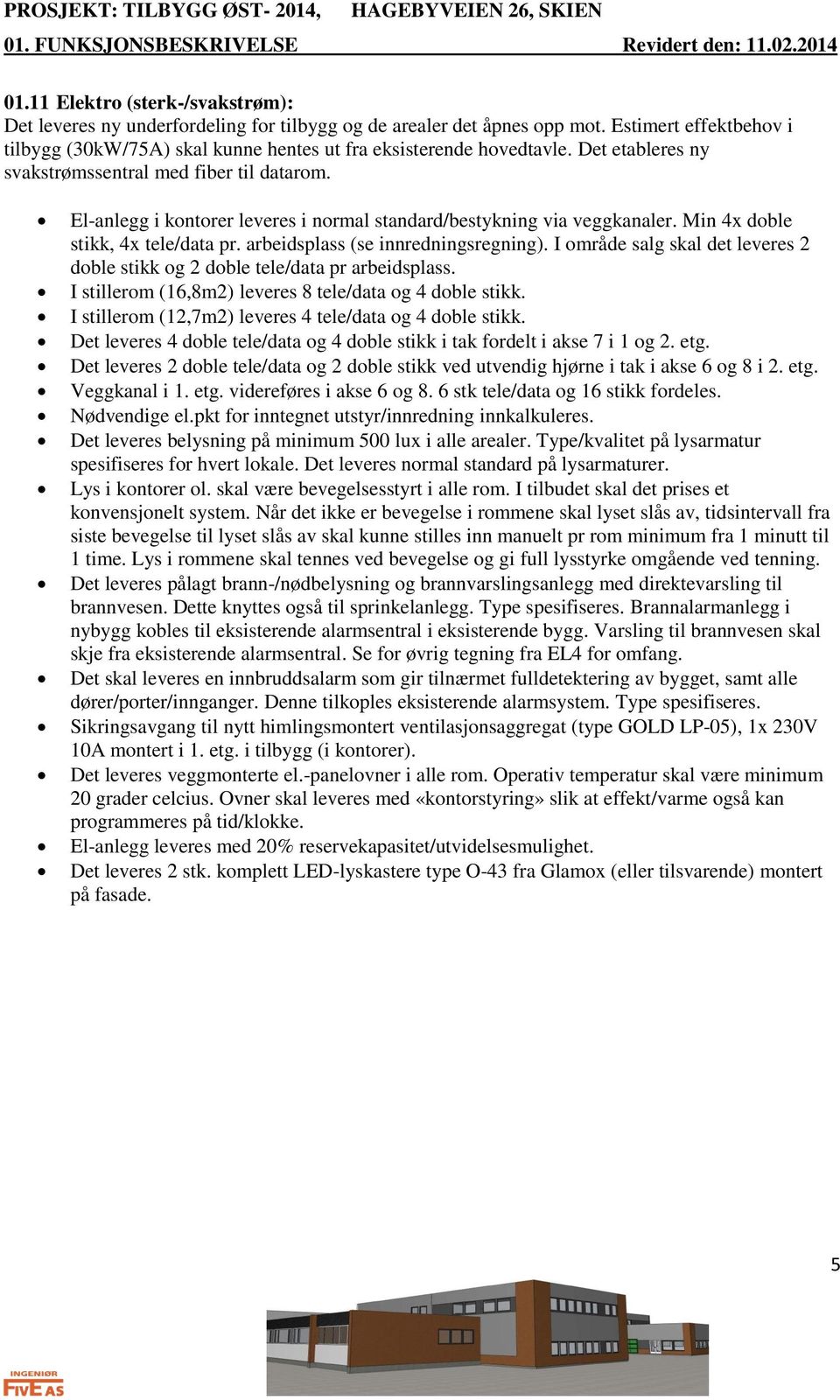 arbeidsplass (se innredningsregning). I område salg skal det leveres 2 doble stikk og 2 doble tele/data pr arbeidsplass. I stillerom (16,8m2) leveres 8 tele/data og 4 doble stikk.