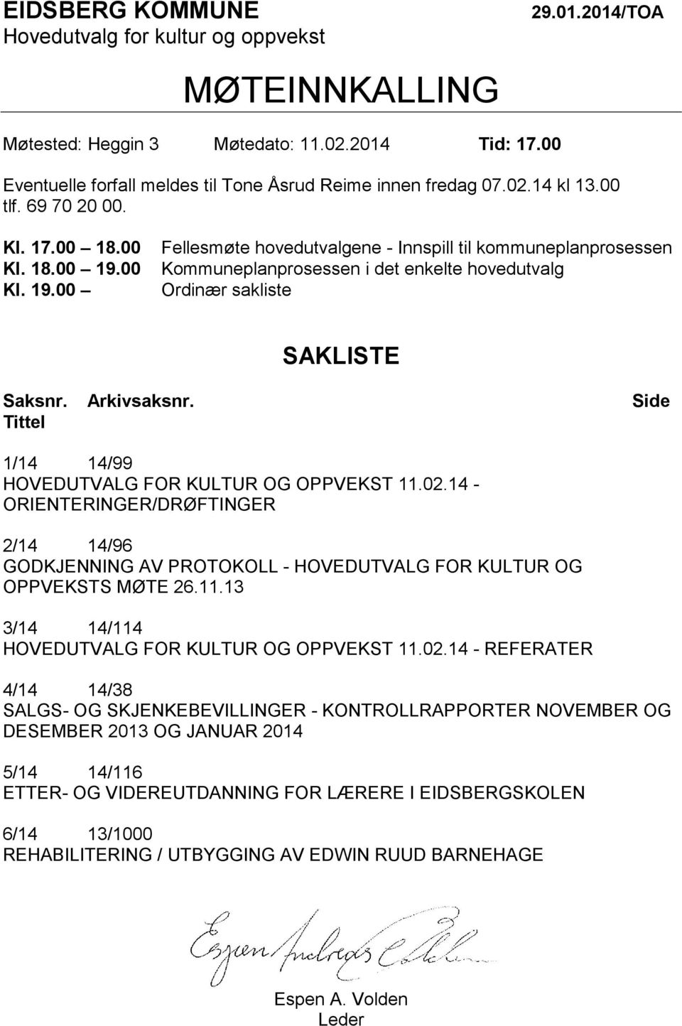 Arkivsaksnr. Tittel Side 1/14 14/99 HOVEDUTVALG FOR KULTUR OG OPPVEKST 11.02.14 - ORIENTERINGER/DRØFTINGER 2/14 14/96 GODKJENNING AV PROTOKOLL - HOVEDUTVALG FOR KULTUR OG OPPVEKSTS MØTE 26.11.13 3/14 14/114 HOVEDUTVALG FOR KULTUR OG OPPVEKST 11.