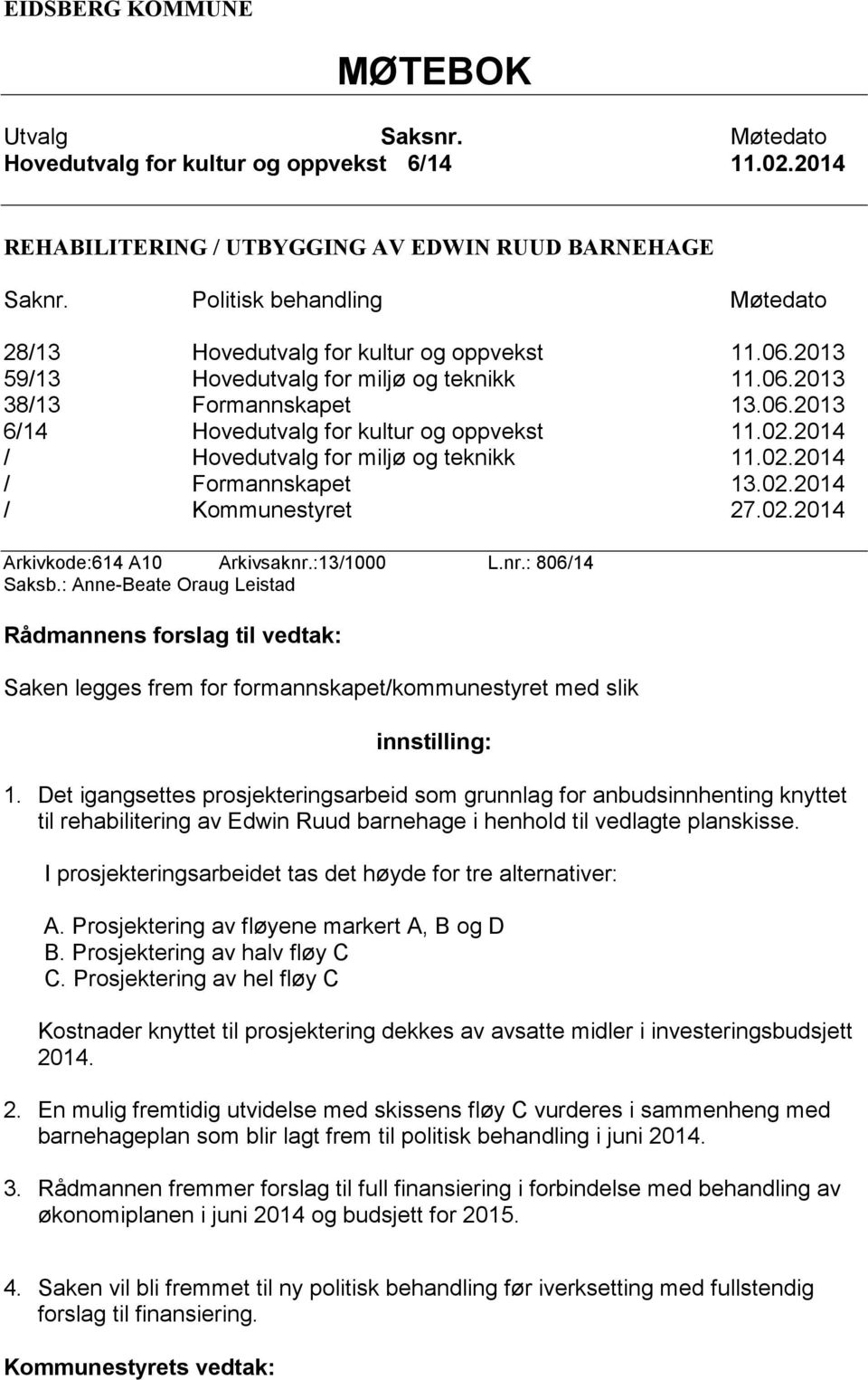 02.2014 / Hovedutvalg for miljø og teknikk 11.02.2014 / Formannskapet 13.02.2014 / Kommunestyret 27.02.2014 Arkivkode:614 A10 Arkivsaknr.:13/1000 L.nr.: 806/14 Saksb.