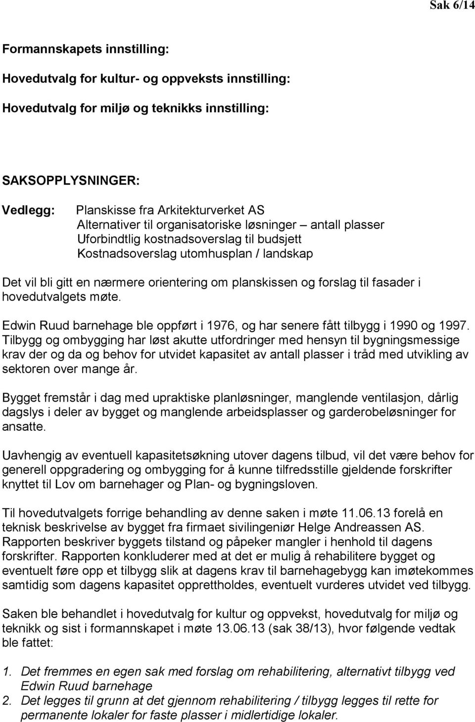 forslag til fasader i hovedutvalgets møte. Edwin Ruud barnehage ble oppført i 1976, og har senere fått tilbygg i 1990 og 1997.