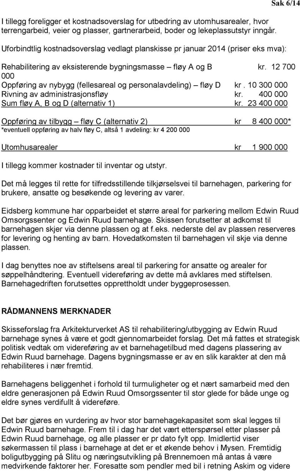 12 700 000 Oppføring av nybygg (fellesareal og personalavdeling) fløy D kr. 10 300 000 Rivning av administrasjonsfløy kr. 400 000 Sum fløy A, B og D (alternativ 1) kr.