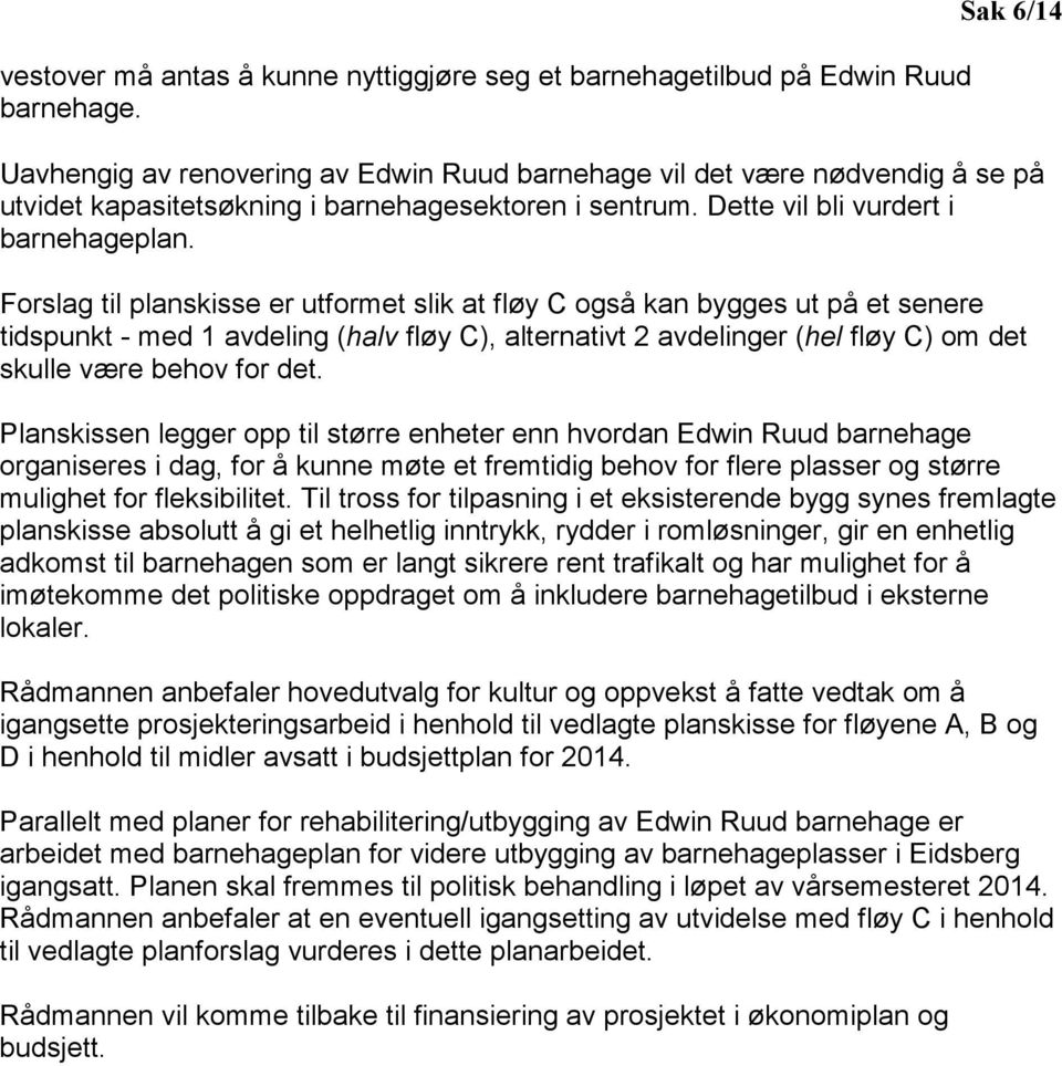 Forslag til planskisse er utformet slik at fløy C også kan bygges ut på et senere tidspunkt - med 1 avdeling (halv fløy C), alternativt 2 avdelinger (hel fløy C) om det skulle være behov for det.