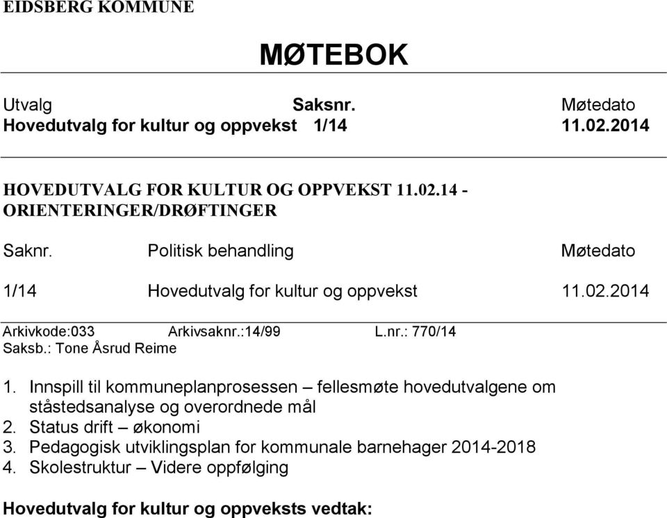 : Tone Åsrud Reime 1. Innspill til kommuneplanprosessen fellesmøte hovedutvalgene om ståstedsanalyse og overordnede mål 2. Status drift økonomi 3.