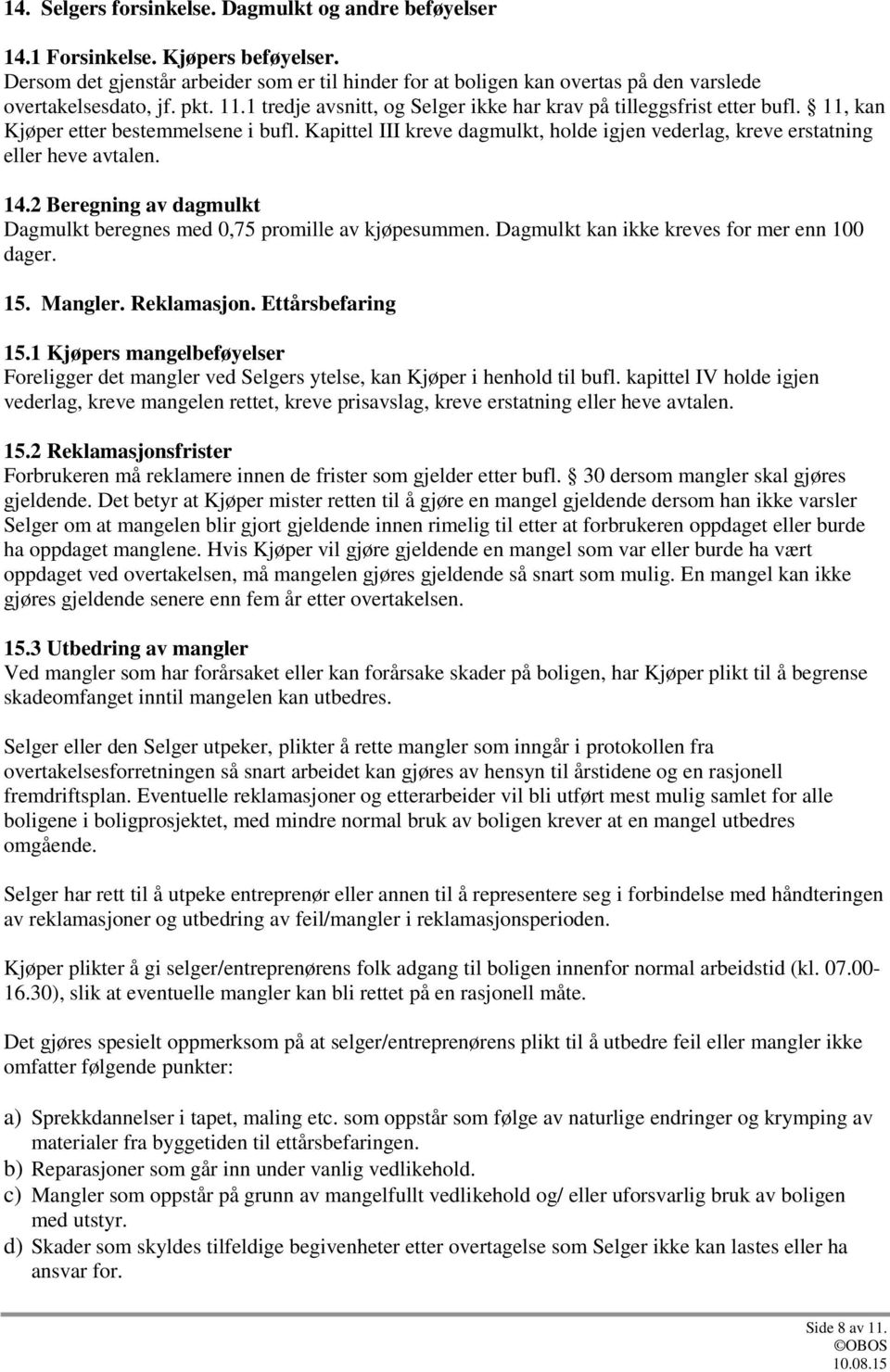 11, kan Kjøper etter bestemmelsene i bufl. Kapittel III kreve dagmulkt, holde igjen vederlag, kreve erstatning eller heve avtalen. 14.