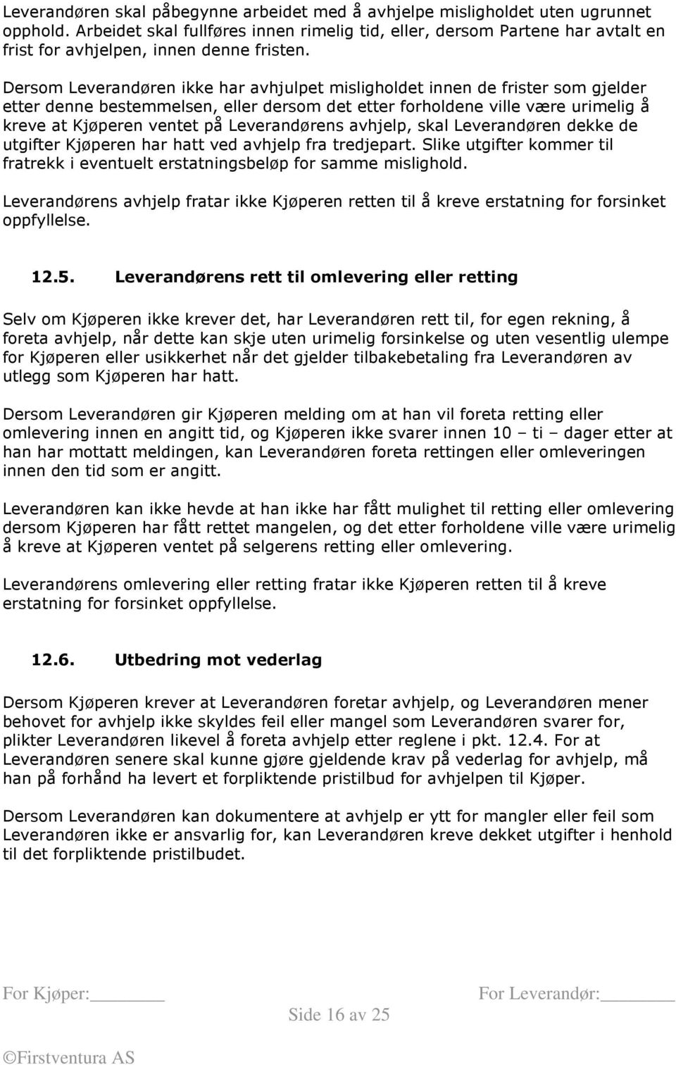 Dersom Leverandøren ikke har avhjulpet misligholdet innen de frister som gjelder etter denne bestemmelsen, eller dersom det etter forholdene ville være urimelig å kreve at Kjøperen ventet på