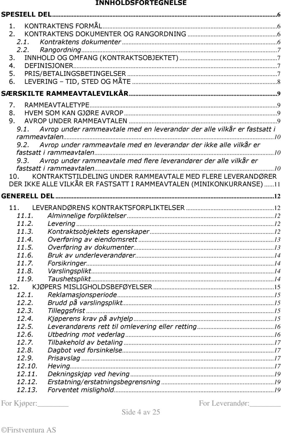 HVEM SOM KAN GJØRE AVROP...9 9. AVROP UNDER RAMMEAVTALEN...9 9.1. Avrop under rammeavtale med en leverandør der alle vilkår er fastsatt i rammeavtalen...10 9.2.