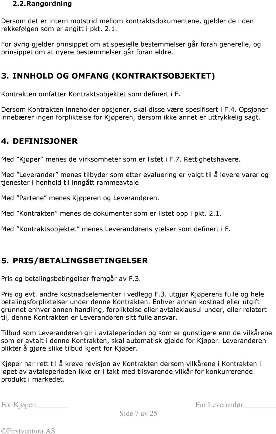 INNHOLD OG OMFANG (KONTRAKTSOBJEKTET) Kontrakten omfatter Kontraktsobjektet som definert i F. Dersom Kontrakten inneholder opsjoner, skal disse være spesifisert i F.4.