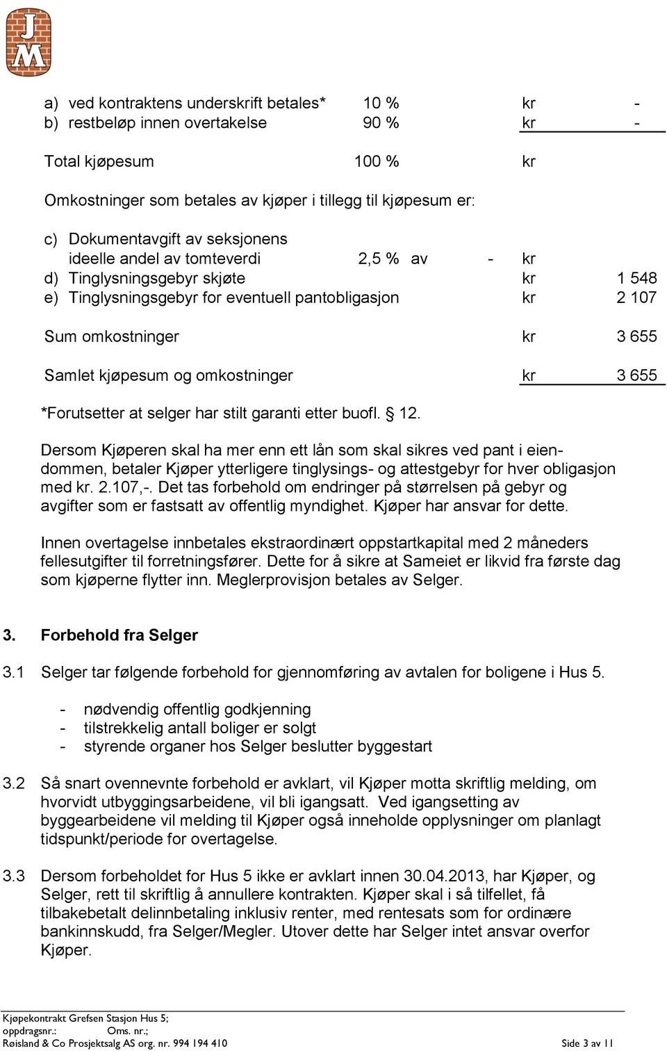 omkostninger kr 3 655 *Forutsetter at selger har stilt garanti etter buofl. 12.