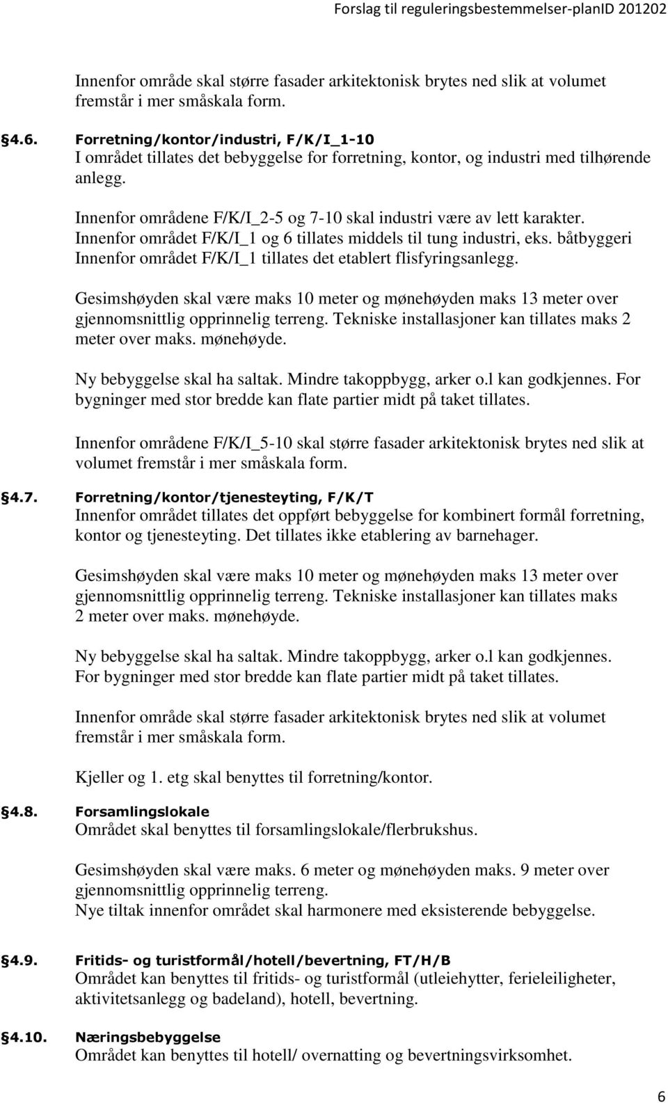 Innenfor områdene F/K/I_2-5 og 7-10 skal industri være av lett karakter. Innenfor området F/K/I_1 og 6 tillates middels til tung industri, eks.