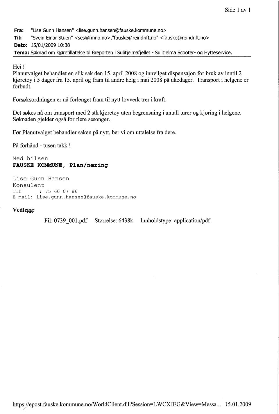 april 2008 og innvilget dispensajon for bruk av inntil 2 kjøretøy i 5 dager fra 15. april og fram til andre helg i mai 2008 på ukedager. Transport i helgene er forbudt.