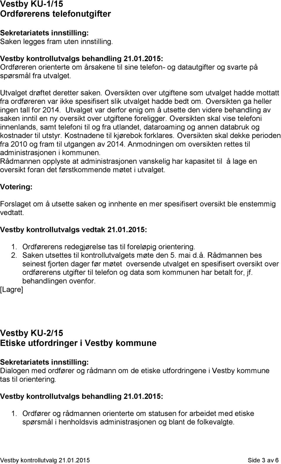 Utvalget var derfor enig om å utsette den videre behandling av saken inntil en ny oversikt over utgiftene foreligger.