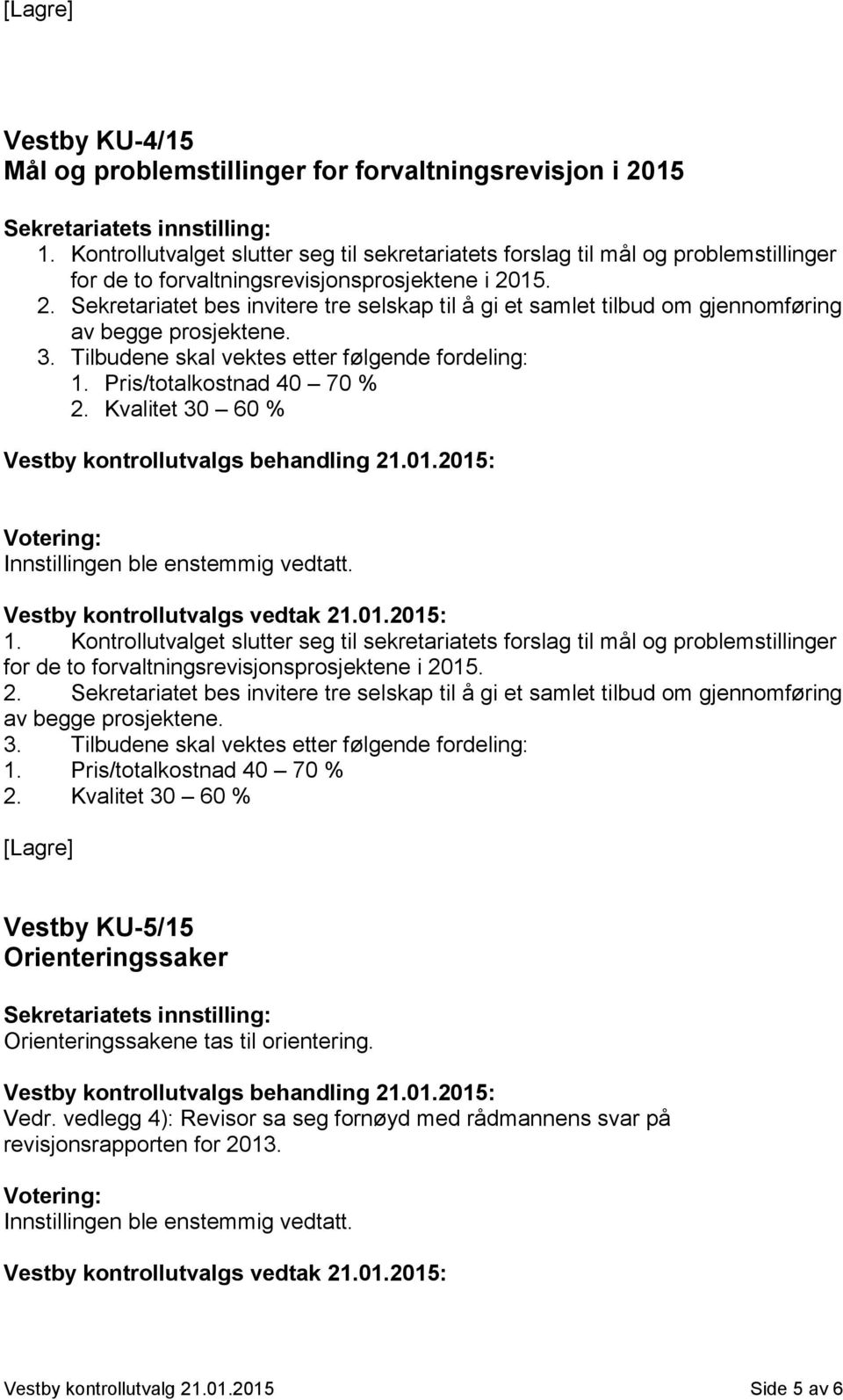 15. 2. Sekretariatet bes invitere tre selskap til å gi et samlet tilbud om gjennomføring av begge prosjektene. 3. Tilbudene skal vektes etter følgende fordeling: 1. Pris/totalkostnad 40 70 % 2.