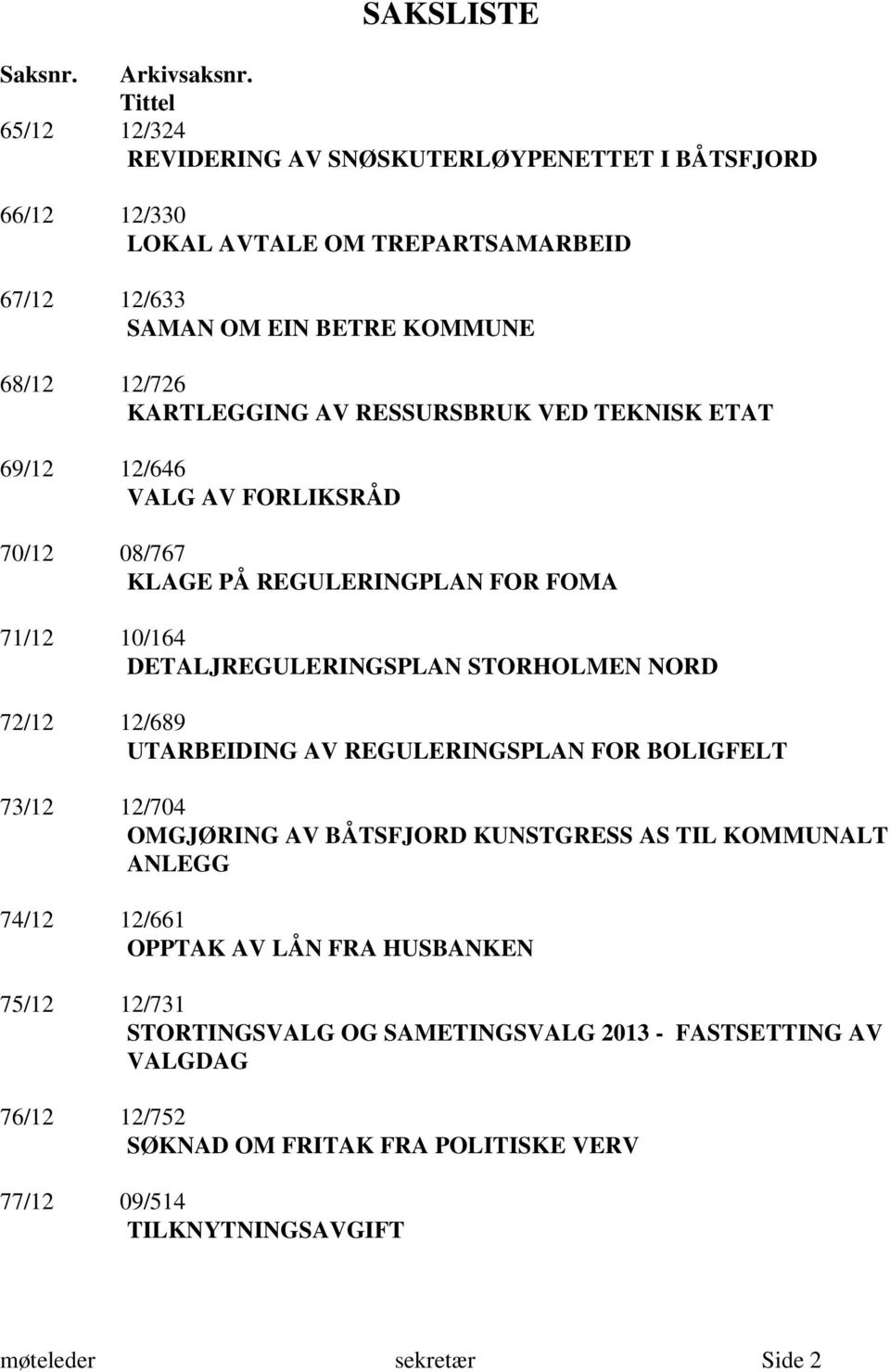 AV RESSURSBRUK VED TEKNISK ETAT 69/12 12/646 VALG AV FORLIKSRÅD 70/12 08/767 KLAGE PÅ REGULERINGPLAN FOR FOMA 71/12 10/164 DETALJREGULERINGSPLAN STORHOLMEN NORD 72/12 12/689