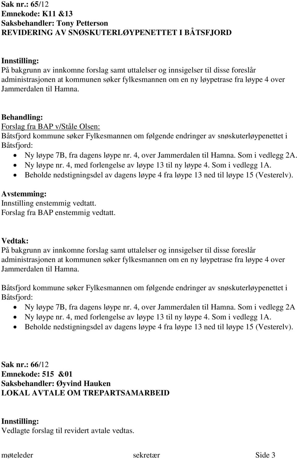 administrasjonen at kommunen søker fylkesmannen om en ny løypetrase fra løype 4 over Jammerdalen til Hamna.