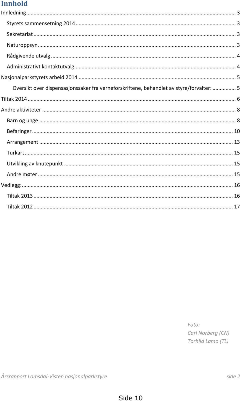 .. 6 Andre aktiviteter... 8 Barn og unge... 8 Befaringer... 10 Arrangement... 13 Turkart... 15 Utvikling av knutepunkt... 15 Andre møter.