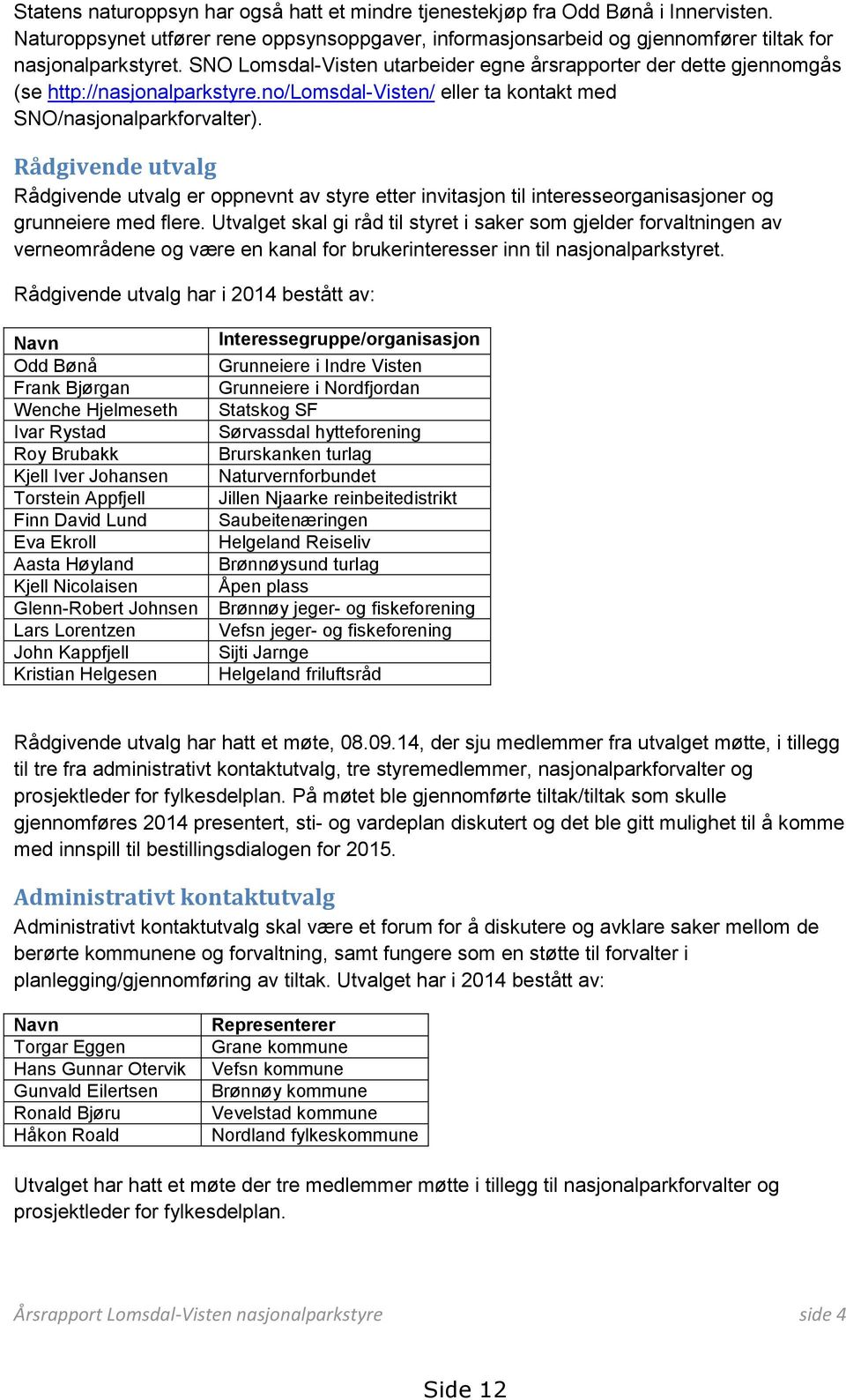 Rådgivende utvalg Rådgivende utvalg er oppnevnt av styre etter invitasjon til interesseorganisasjoner og grunneiere med flere.