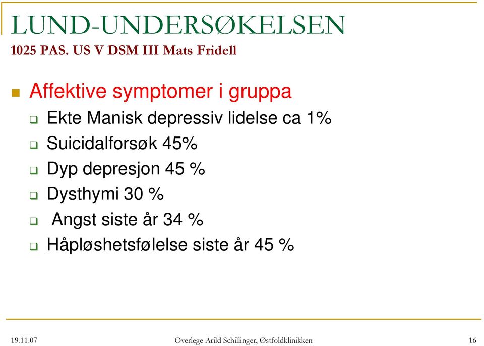 depressiv lidelse ca 1% Suicidalforsøk 45% Dyp depresjon 45 %
