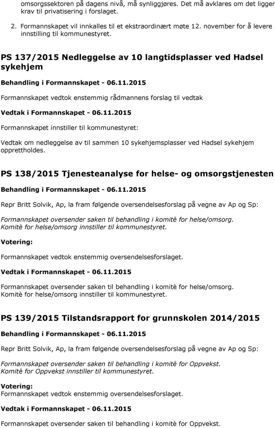 PS 137/2015 Nedleggelse av 10 langtidsplasser ved Hadsel sykehjem Formannskapet vedtok enstemmig rådmannens forslag til vedtak Formannskapet innstiller til kommunestyret: Vedtak om nedleggelse av til