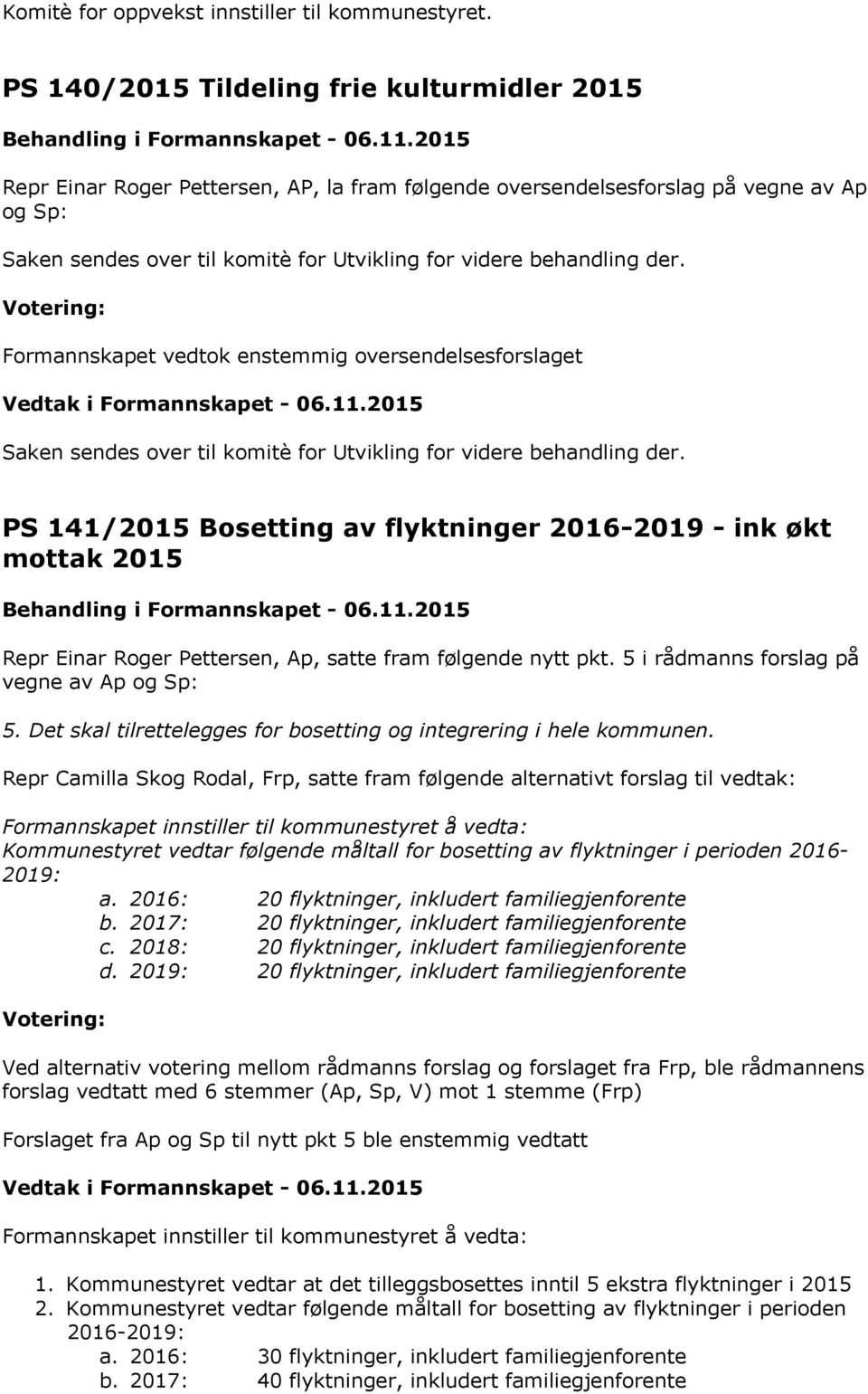 behandling der. Formannskapet vedtok enstemmig oversendelsesforslaget Saken sendes over til komitè for Utvikling for videre behandling der.