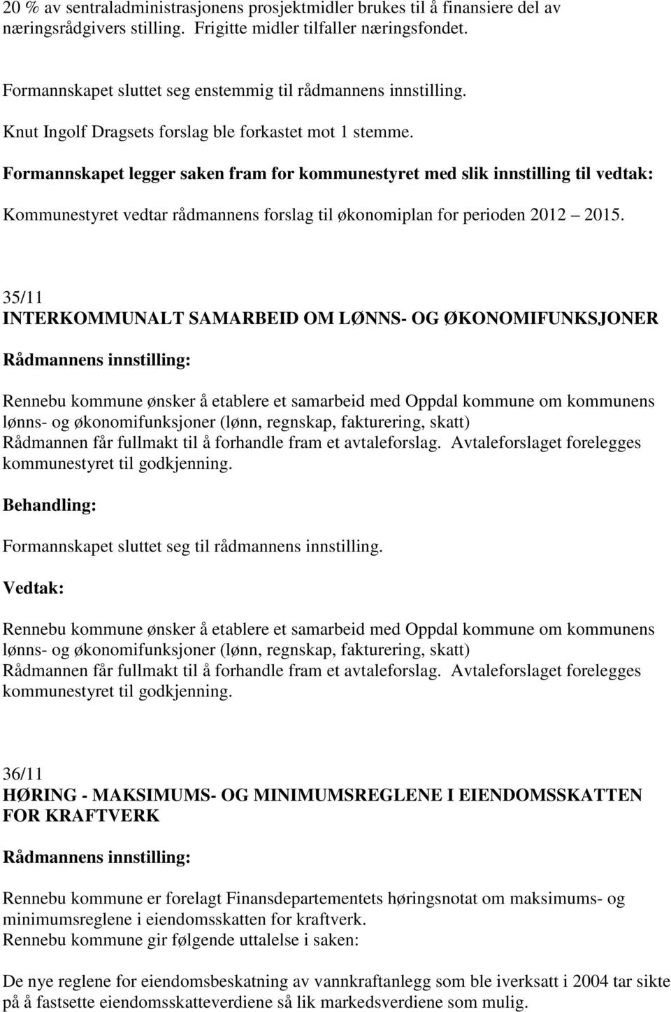 Formannskapet legger saken fram for kommunestyret med slik innstilling til vedtak: Kommunestyret vedtar rådmannens forslag til økonomiplan for perioden 2012 2015.